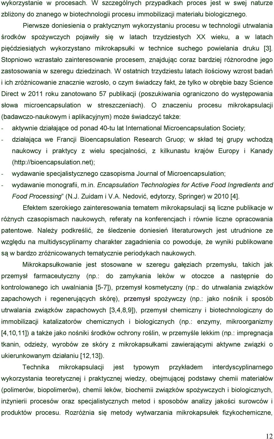 mikrokapsułki w technice suchego powielania druku [3]. Stopniowo wzrastało zainteresowanie procesem, znajdując coraz bardziej różnorodne jego zastosowania w szeregu dziedzinach.