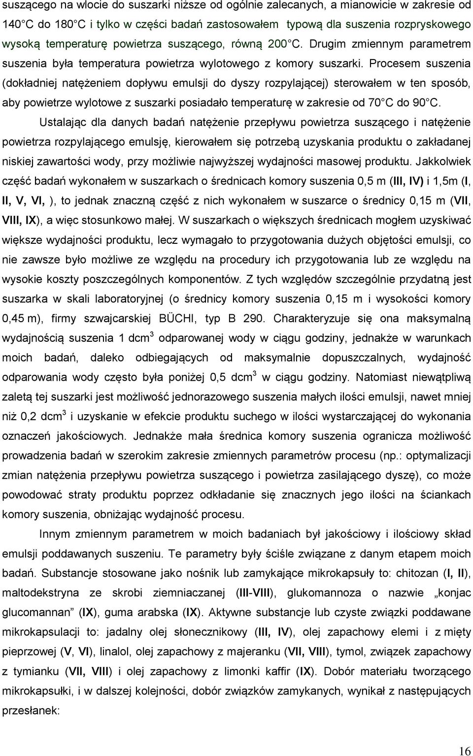 Procesem suszenia (dokładniej natężeniem dopływu emulsji do dyszy rozpylającej) sterowałem w ten sposób, aby powietrze wylotowe z suszarki posiadało temperaturę w zakresie od 70 C do 90 C.