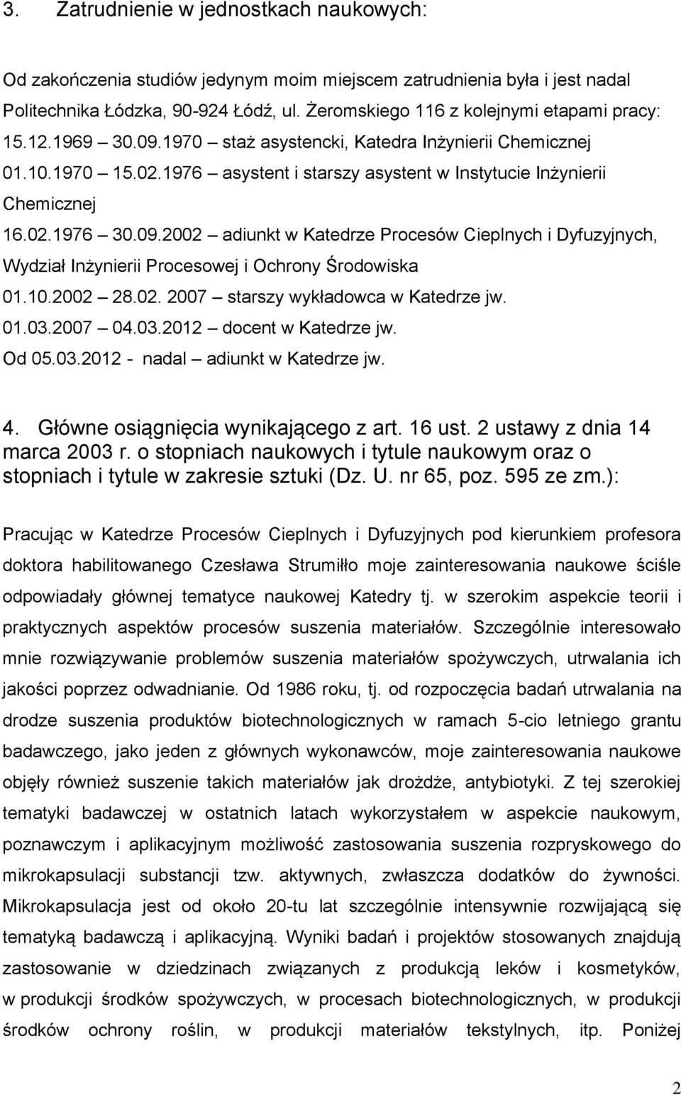 02.1976 30.09.2002 adiunkt w Katedrze Procesów Cieplnych i Dyfuzyjnych, Wydział Inżynierii Procesowej i Ochrony Środowiska 01.10.2002 28.02. 2007 starszy wykładowca w Katedrze jw. 01.03.