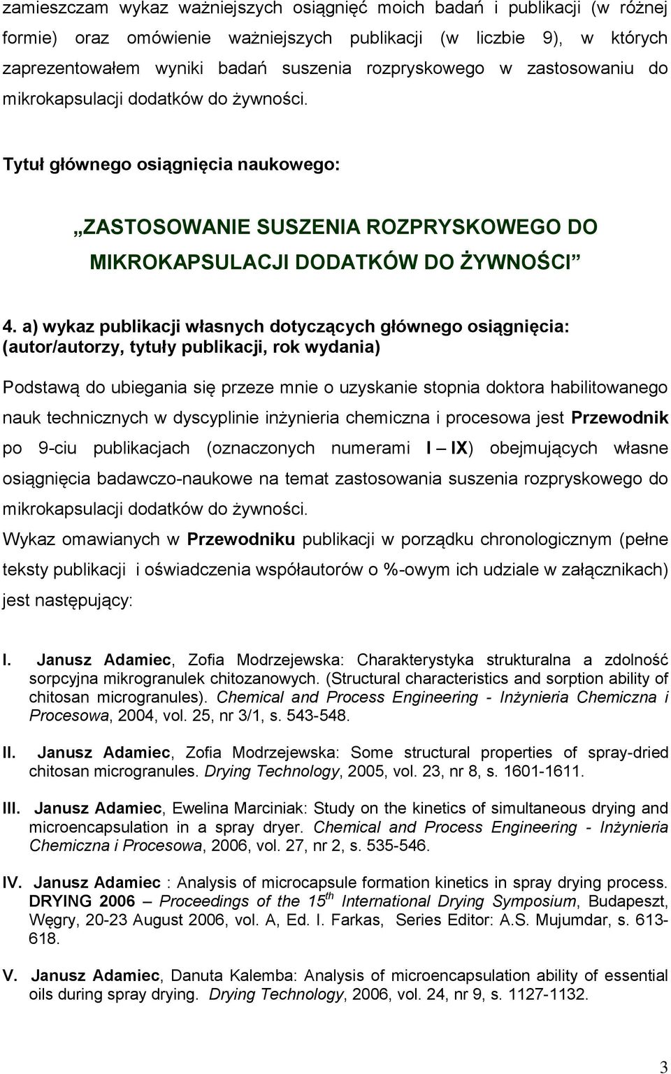 a) wykaz publikacji własnych dotyczących głównego osiągnięcia: (autor/autorzy, tytuły publikacji, rok wydania) Podstawą do ubiegania się przeze mnie o uzyskanie stopnia doktora habilitowanego nauk