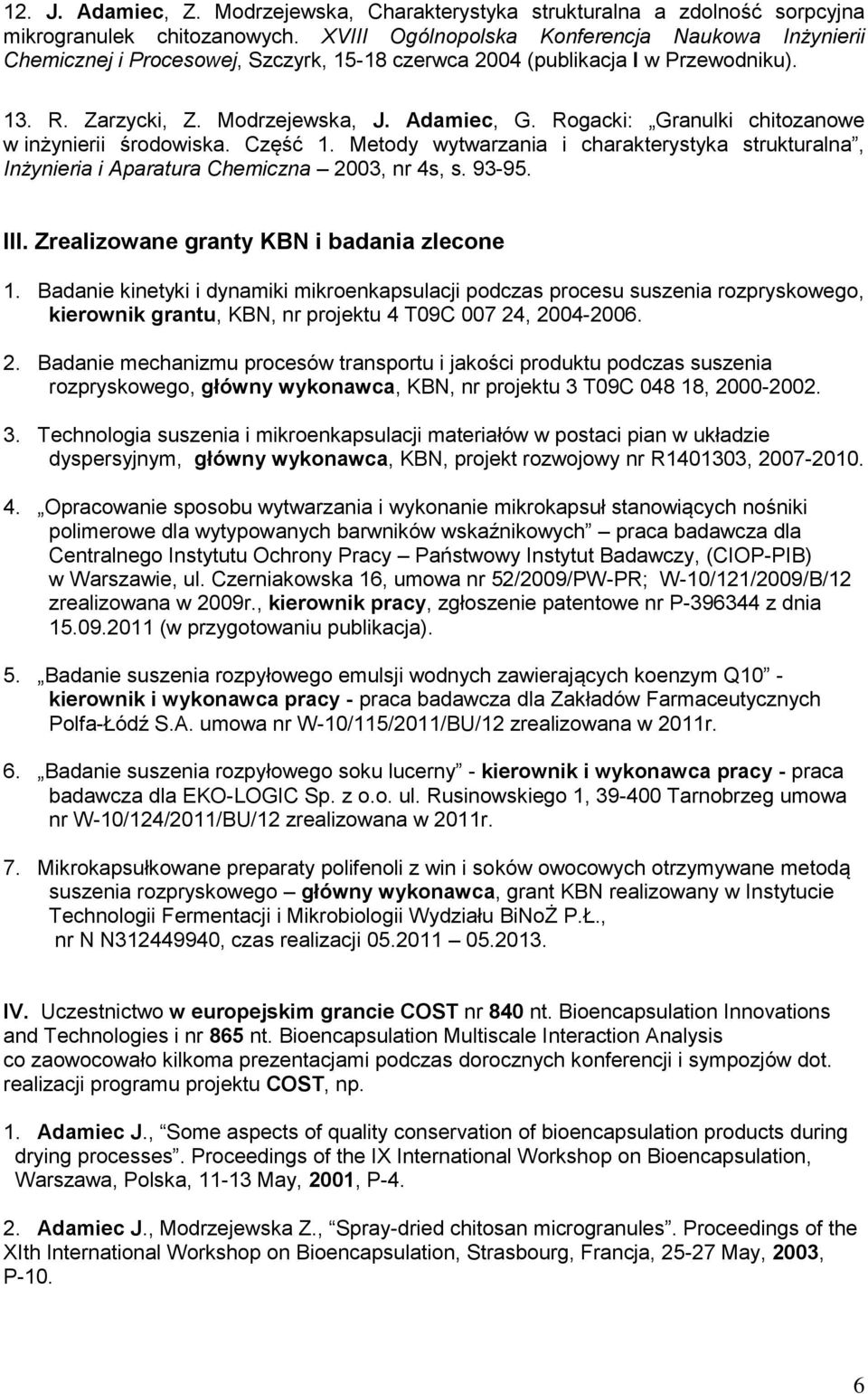 Rogacki: Granulki chitozanowe w inżynierii środowiska. Część 1. Metody wytwarzania i charakterystyka strukturalna, Inżynieria i Aparatura Chemiczna 2003, nr 4s, s. 93-95. III.