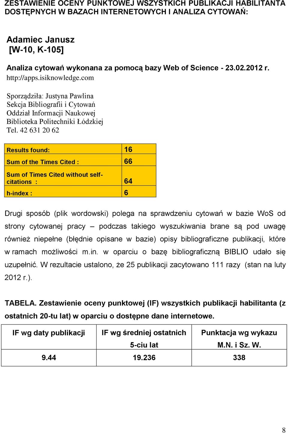 42 631 20 62 Results found: 16 Sum of the Times Cited : 66 Sum of Times Cited without selfcitations : 64 h-index : 6 Drugi sposób (plik wordowski) polega na sprawdzeniu cytowań w bazie WoS od strony
