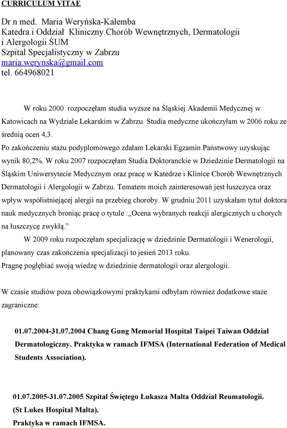 Po zakończeniu stażu podyplomowego zdałam Lekarski Egzamin Państwowy uzyskując wynik 80,2%.