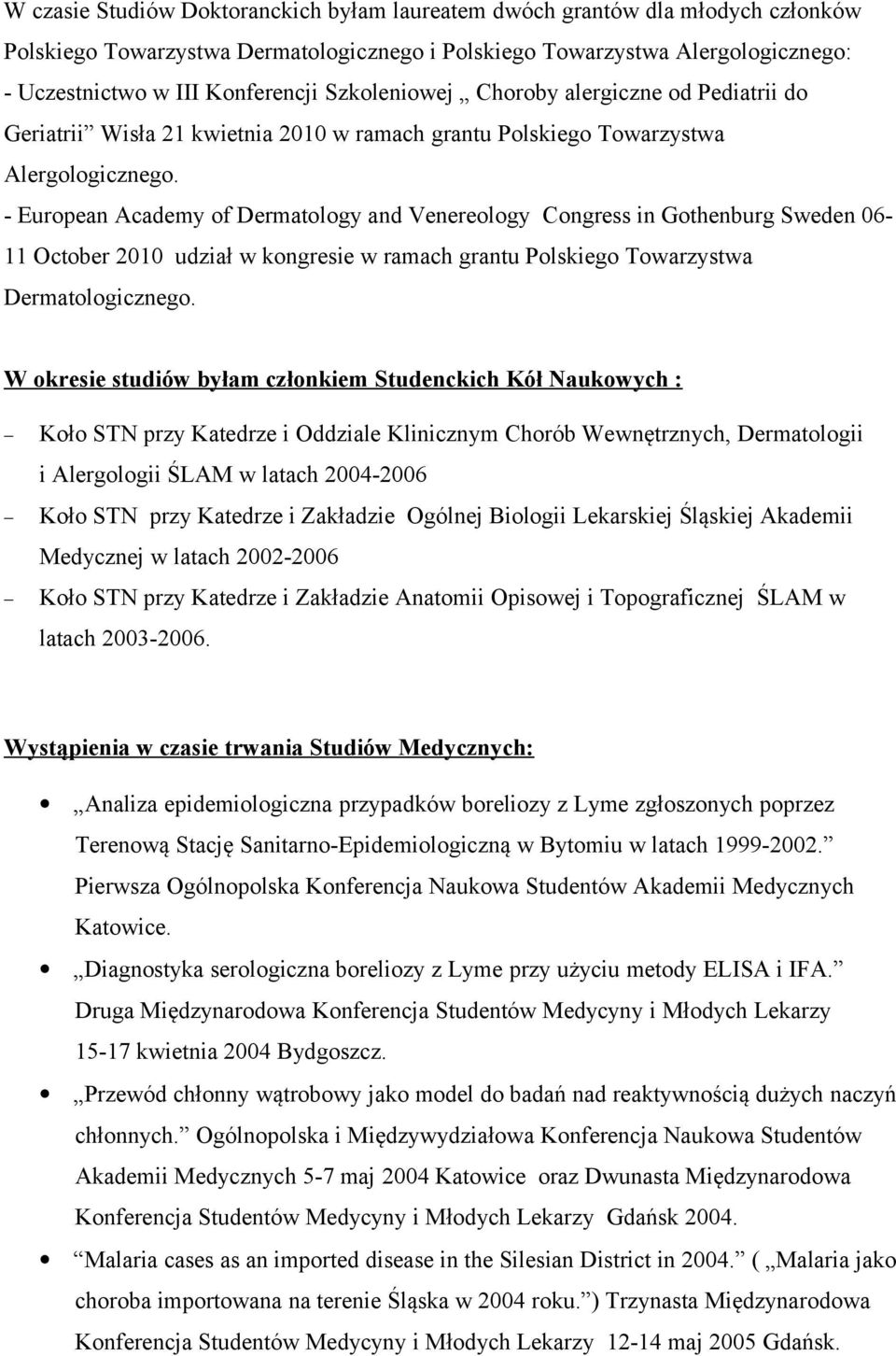 - European Academy of Dermatology and Venereology Congress in Gothenburg Sweden 06-11 October 2010 udział w kongresie w ramach grantu Polskiego Towarzystwa Dermatologicznego.