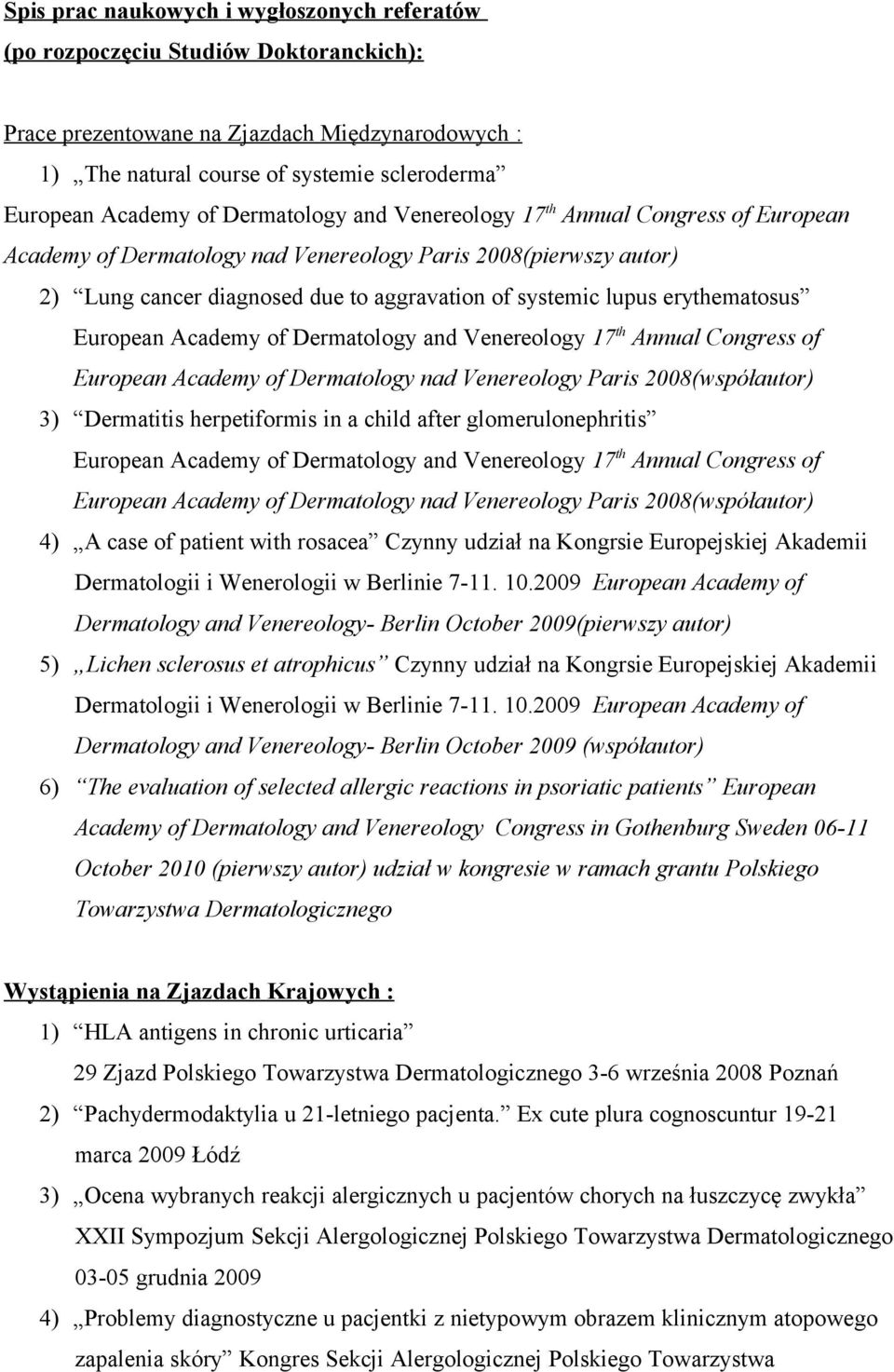 erythematosus European Academy of Dermatology and Venereology 17 th Annual Congress of European Academy of Dermatology nad Venereology Paris 2008(współautor) 3) Dermatitis herpetiformis in a child