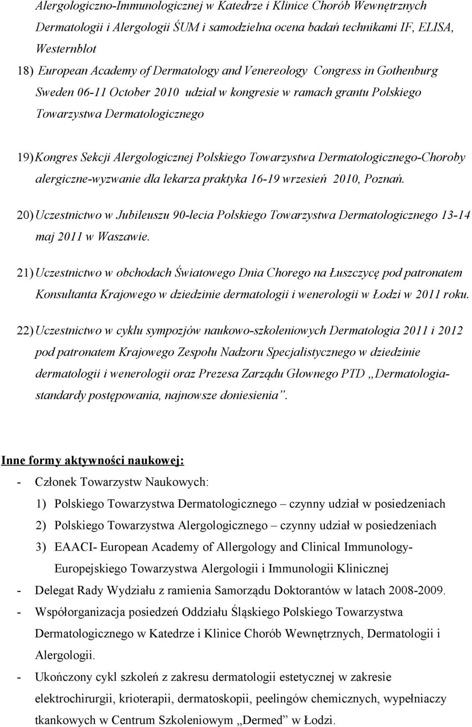 Dermatologicznego-Choroby alergiczne-wyzwanie dla lekarza praktyka 16-19 wrzesień 2010, Poznań. 20)Uczestnictwo w Jubileuszu 90-lecia Polskiego Towarzystwa Dermatologicznego 13-14 maj 2011 w Waszawie.