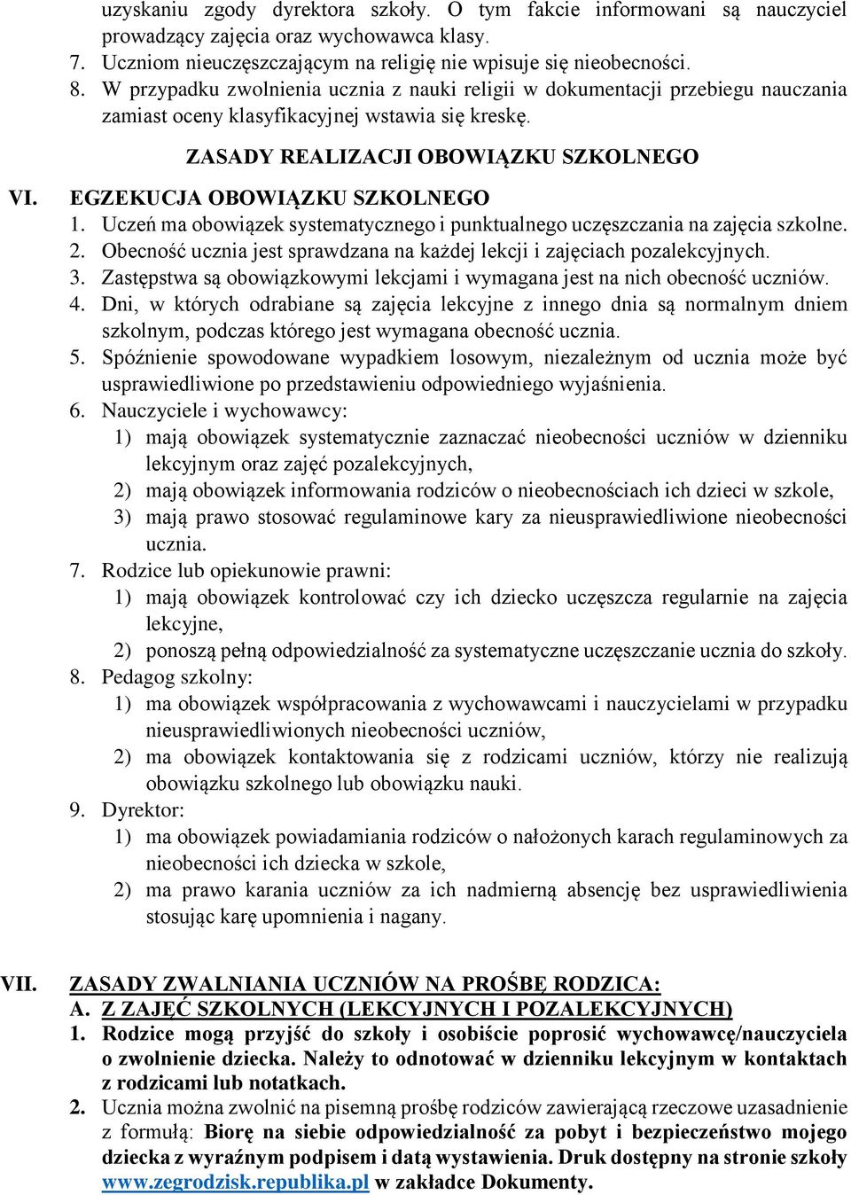 EGZEKUCJA OBOWIĄZKU SZKOLNEGO 1. Uczeń ma obowiązek systematycznego i punktualnego uczęszczania na zajęcia szkolne. 2. Obecność ucznia jest sprawdzana na każdej lekcji i zajęciach pozalekcyjnych. 3.