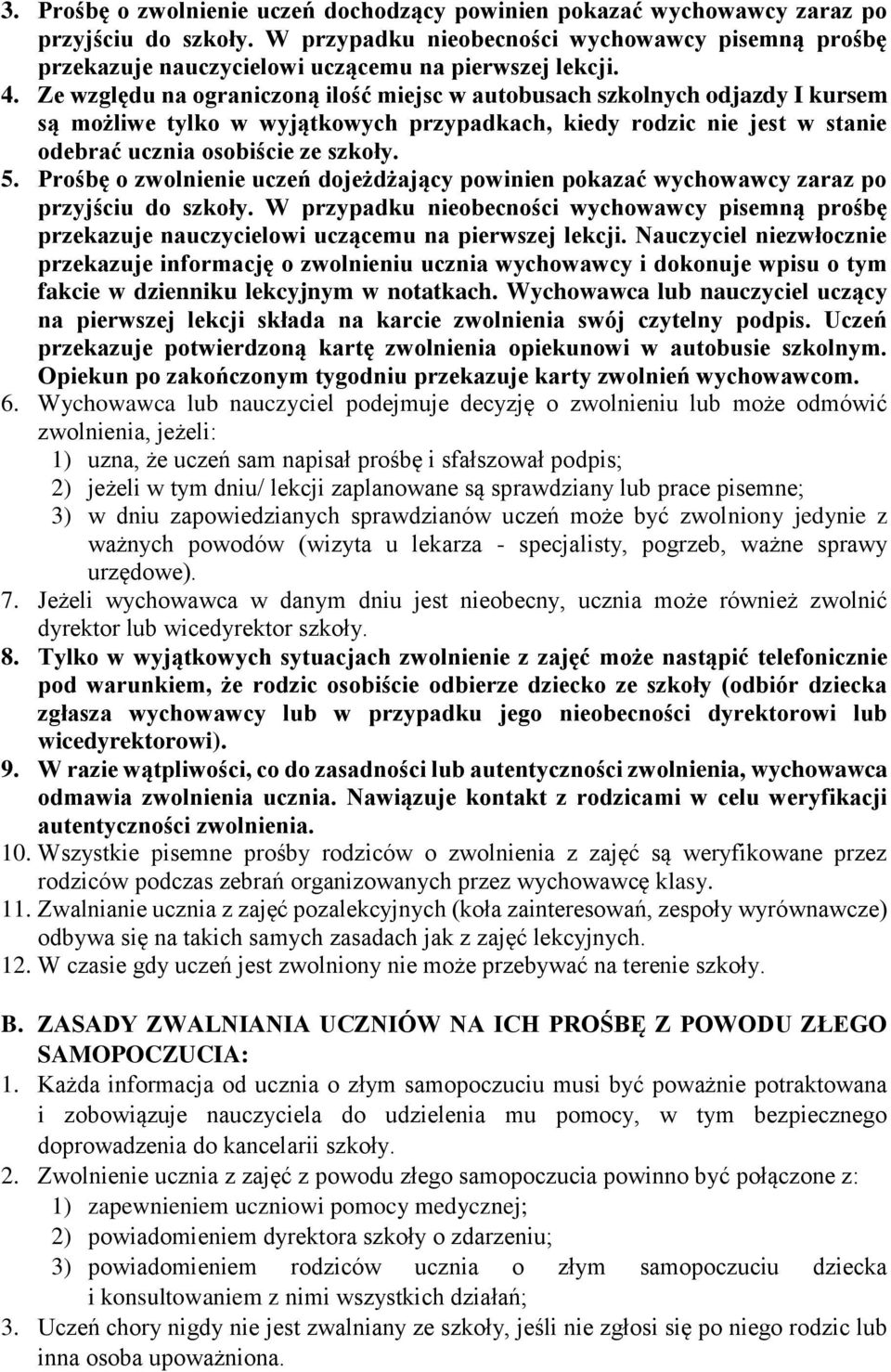 Ze względu na ograniczoną ilość miejsc w autobusach szkolnych odjazdy I kursem są możliwe tylko w wyjątkowych przypadkach, kiedy rodzic nie jest w stanie odebrać ucznia osobiście ze szkoły. 5.