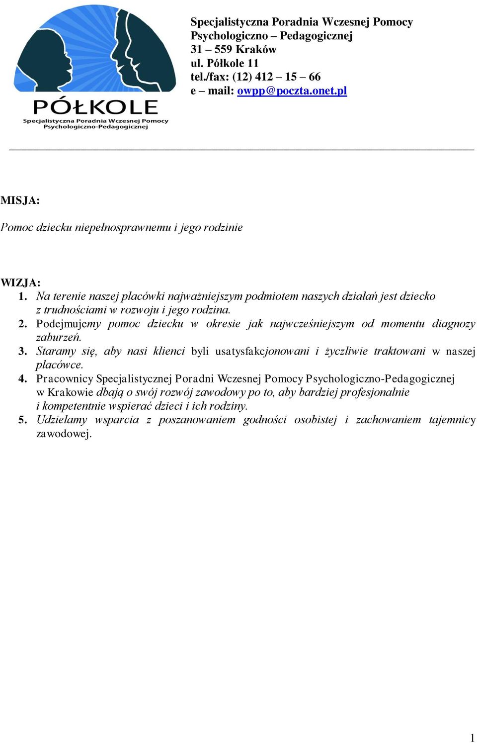 Podejmujemy pomoc dziecku w okresie jak najwcześniejszym od momentu diagnozy zaburzeń. 3. Staramy się, aby nasi klienci byli usatysfakcjonowani i życzliwie traktowani w naszej placówce. 4.