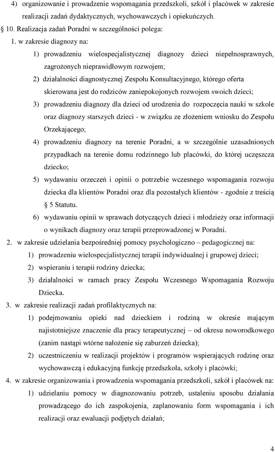 w zakresie diagnozy na: 1) prowadzeniu wielospecjalistycznej diagnozy dzieci niepełnosprawnych, zagrożonych nieprawidłowym rozwojem; 2) działalności diagnostycznej Zespołu Konsultacyjnego, którego