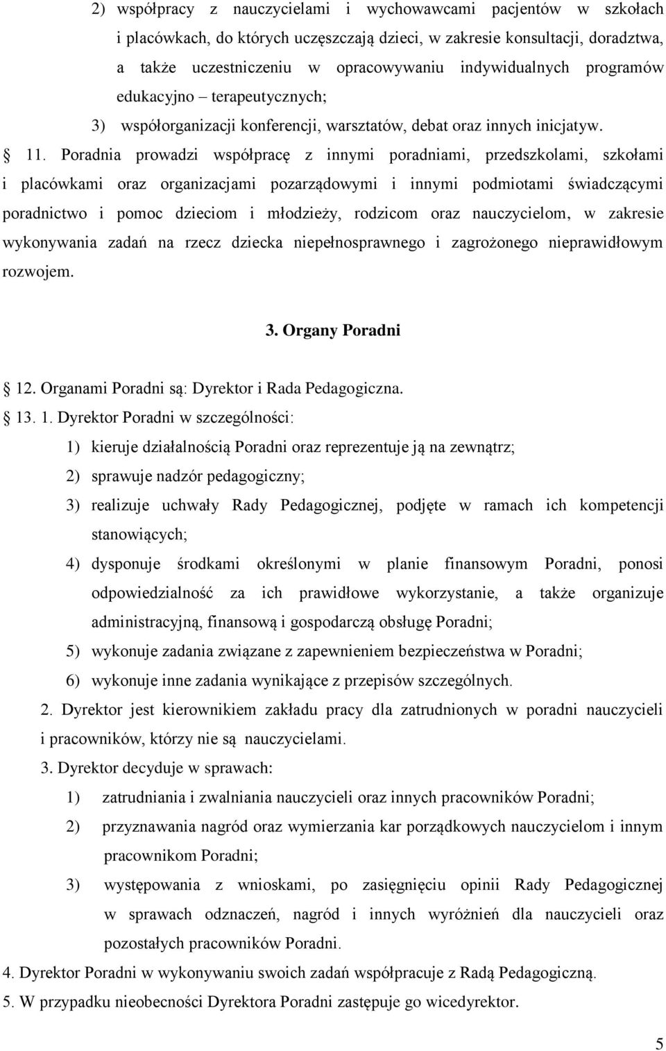 Poradnia prowadzi współpracę z innymi poradniami, przedszkolami, szkołami i placówkami oraz organizacjami pozarządowymi i innymi podmiotami świadczącymi poradnictwo i pomoc dzieciom i młodzieży,