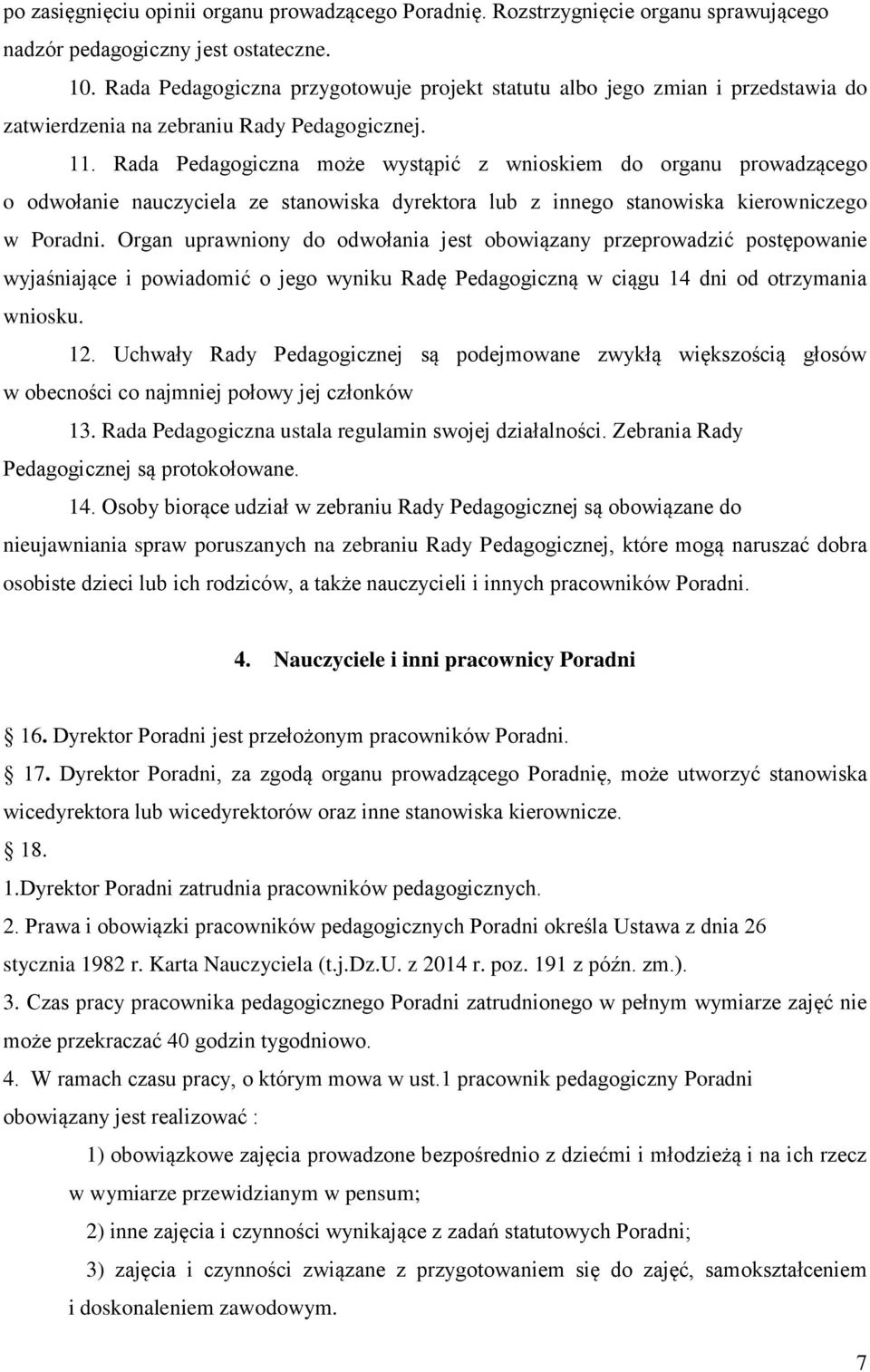 Rada Pedagogiczna może wystąpić z wnioskiem do organu prowadzącego o odwołanie nauczyciela ze stanowiska dyrektora lub z innego stanowiska kierowniczego w Poradni.