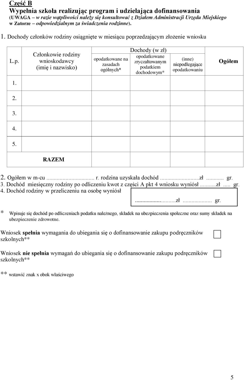 przedzającym złożenie wniosku L.p. Członkowie rodziny wnioskodawcy (imię i nazwisko) opodatkowane na zasadach ogólnych* Dochody (w zł) opodatkowane zryczałtowanym podatkiem dochodowym* (inne) niepodlegające opodatkowaniu Ogółem 1.