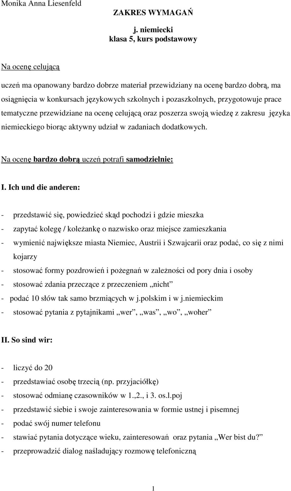 przygotowuje prace tematyczne przewidziane na ocenę celującą oraz poszerza swoją wiedzę z zakresu języka niemieckiego biorąc aktywny udział w zadaniach dodatkowych.