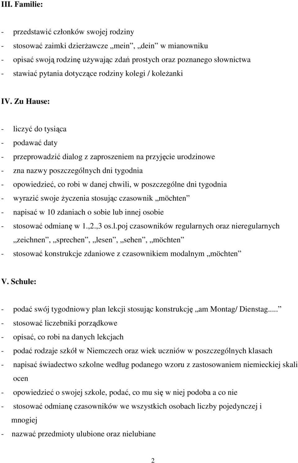 Zu Hause: - liczyć do tysiąca - podawać daty - przeprowadzić dialog z zaproszeniem na przyjęcie urodzinowe - zna nazwy poszczególnych dni tygodnia - opowiedzieć, co robi w danej chwili, w