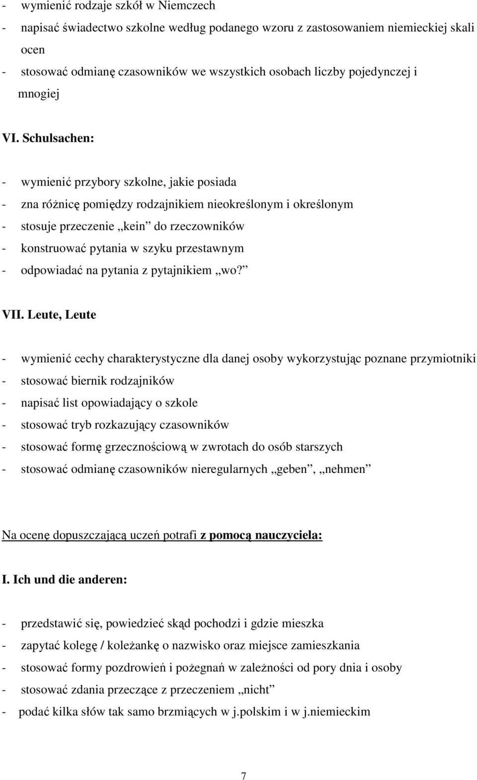 Schulsachen: - wymienić przybory szkolne, jakie posiada - zna róŝnicę pomiędzy rodzajnikiem nieokreślonym i określonym - stosuje przeczenie kein do rzeczowników - konstruować pytania w szyku