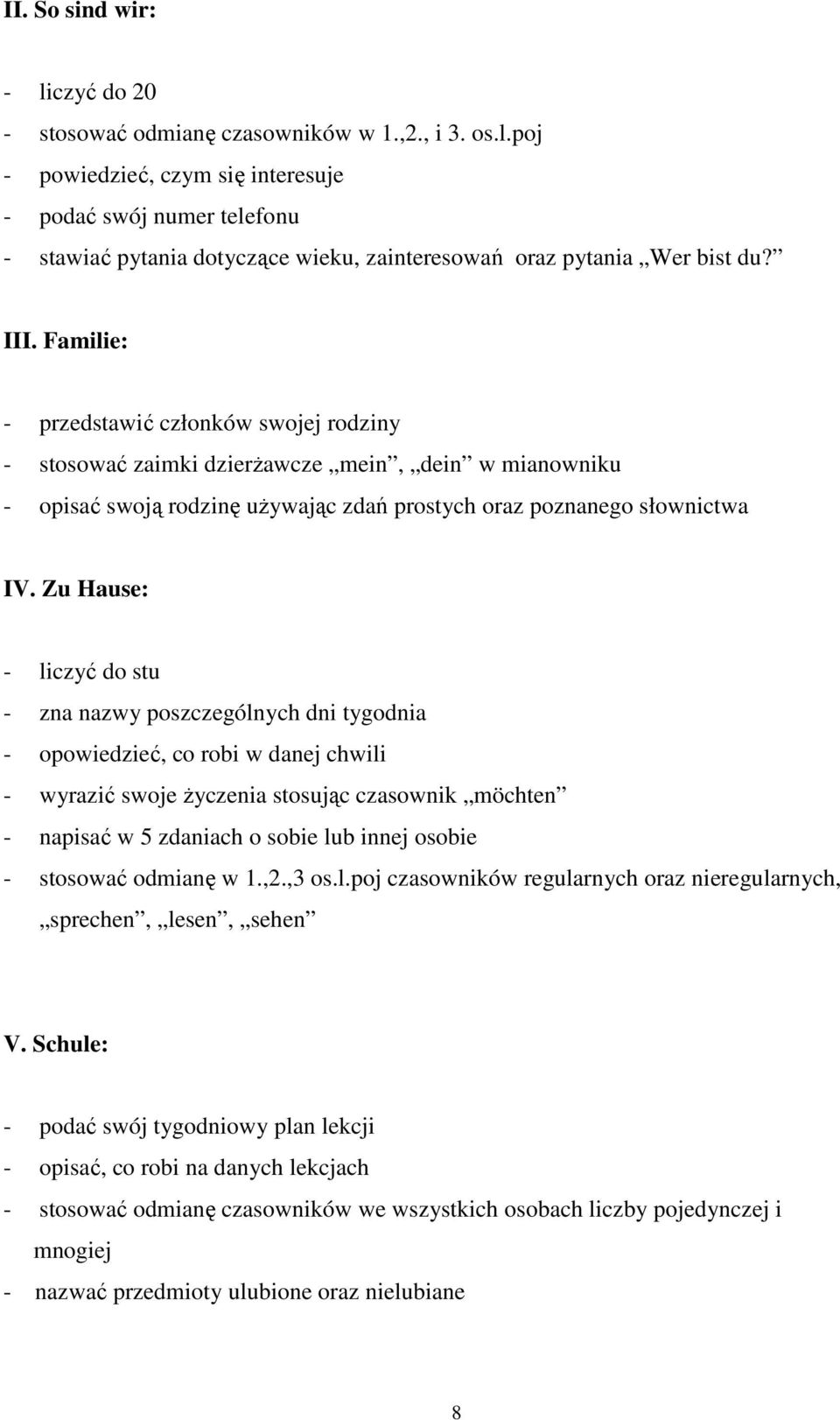 Zu Hause: - liczyć do stu - zna nazwy poszczególnych dni tygodnia - opowiedzieć, co robi w danej chwili - wyrazić swoje Ŝyczenia stosując czasownik möchten - napisać w 5 zdaniach o sobie lub innej