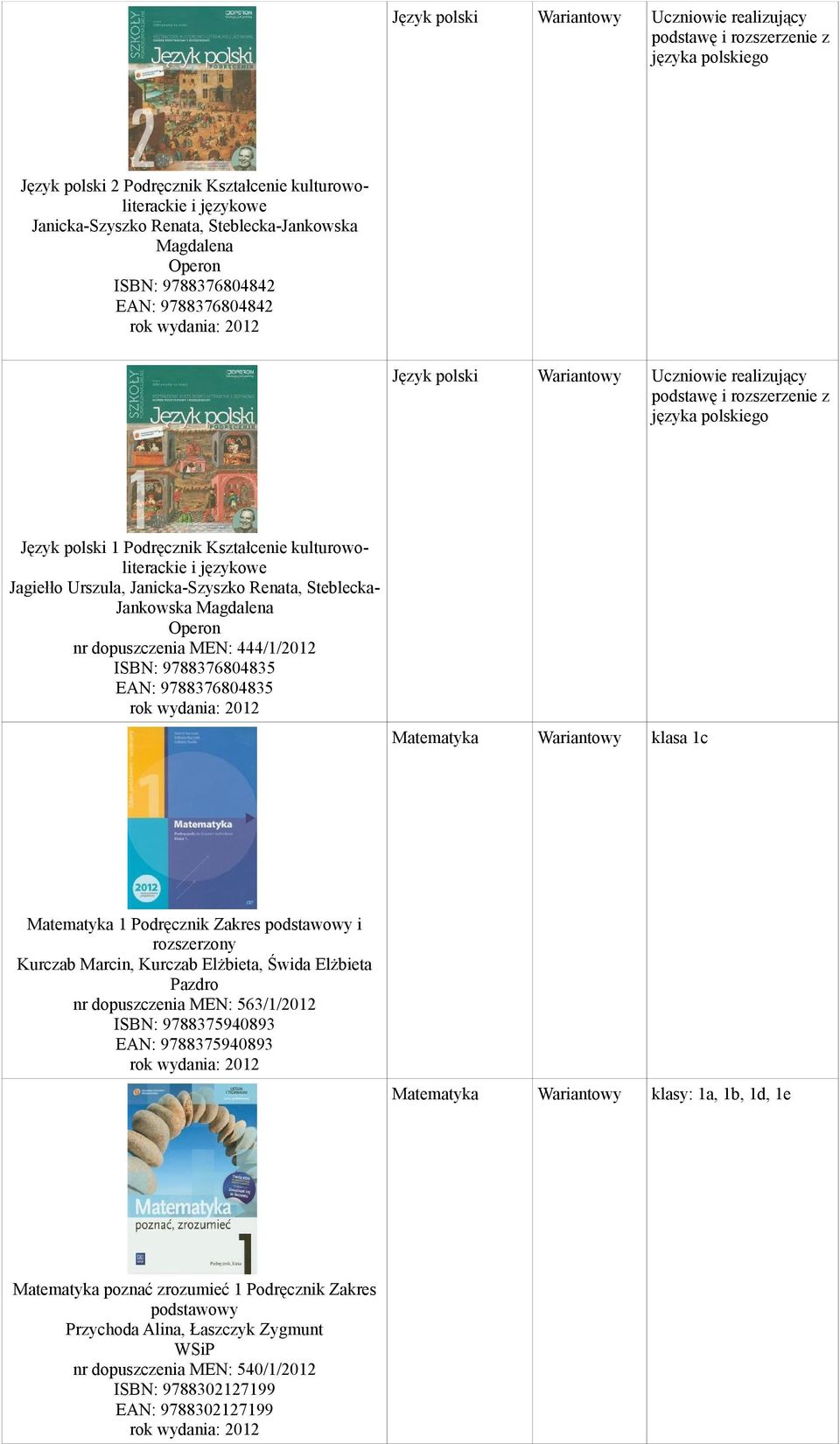 Kształcenie kulturowoliterackie i językowe Jagiełło Urszula, Janicka-Szyszko Renata, Steblecka- Jankowska Magdalena Operon nr dopuszczenia MEN: 444/1/2012 ISBN: 9788376804835 EAN: 9788376804835