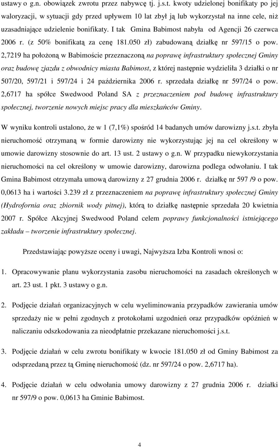 2,7219 ha połoŝoną w Babimoście przeznaczoną na poprawę infrastruktury społecznej Gminy oraz budowę zjazdu z obwodnicy miasta Babimost, z której następnie wydzieliła 3 działki o nr 507/20, 597/21 i