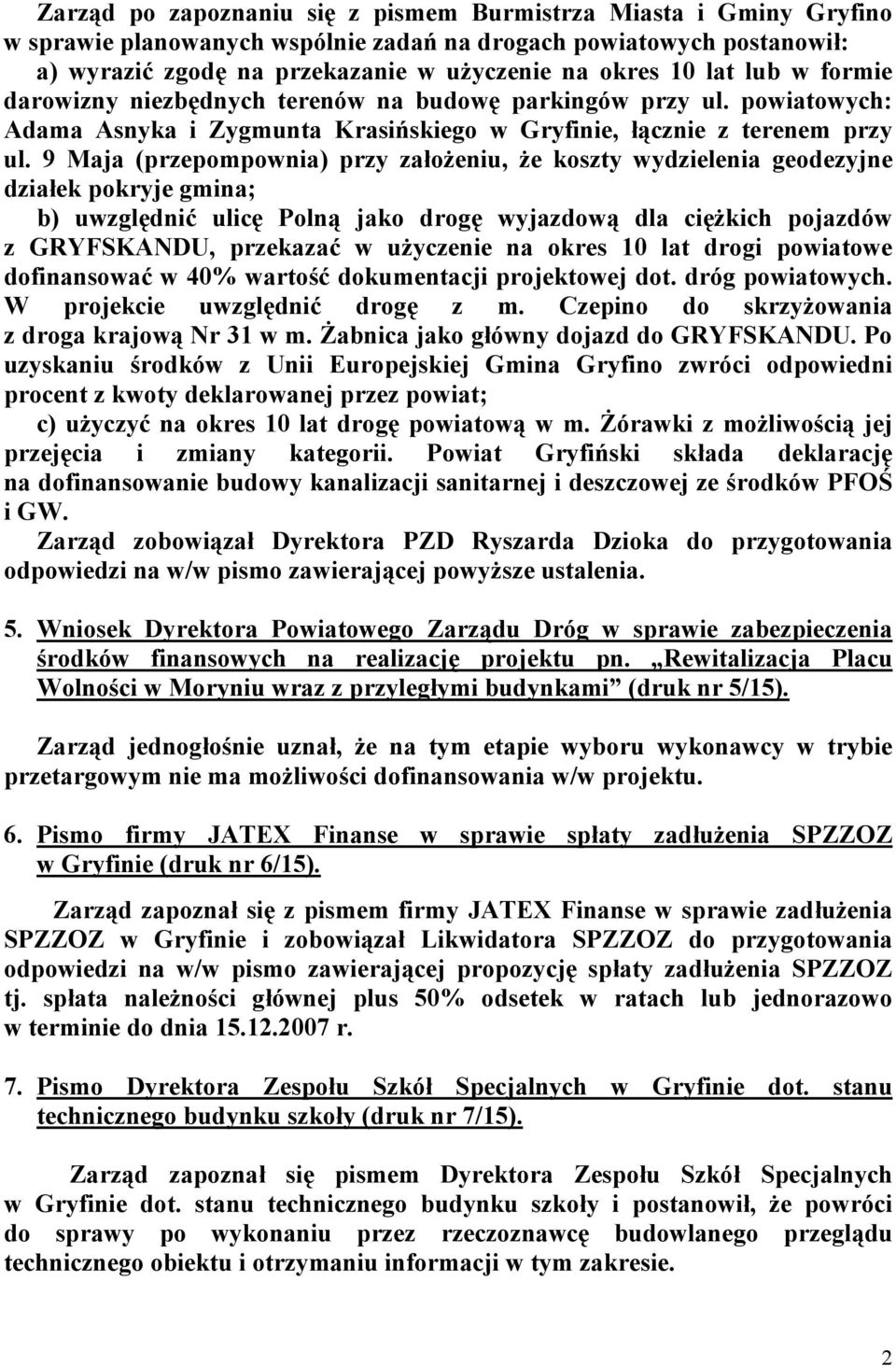 9 Maja (przepompownia) przy założeniu, że koszty wydzielenia geodezyjne działek pokryje gmina; b) uwzględnić ulicę Polną jako drogę wyjazdową dla ciężkich pojazdów z GRYFSKANDU, przekazać w użyczenie