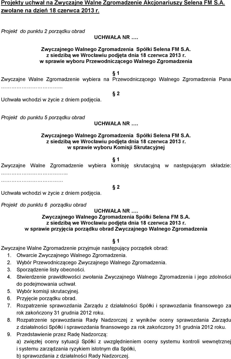 .. Projekt do punktu 5 porządku obrad w sprawie wyboru Komisji Skrutacyjnej Zwyczajne Walne Zgromadzenie wybiera komisję skrutacyjną w następującym składzie:.