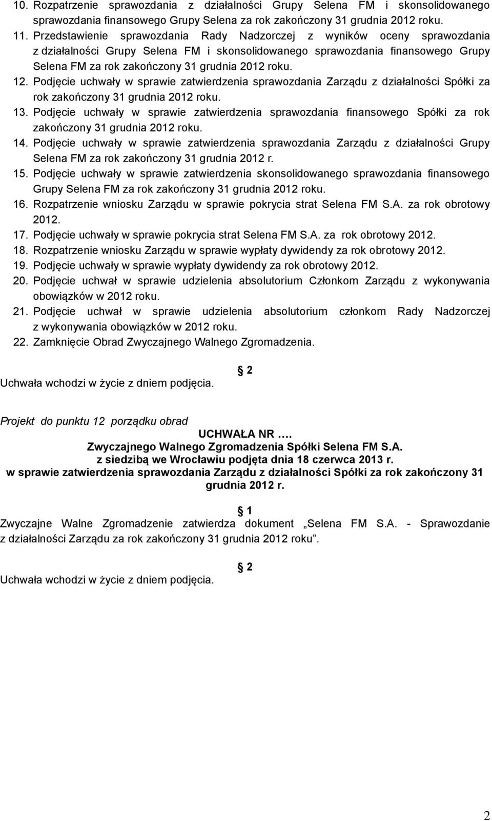 roku. 12. Podjęcie uchwały w sprawie zatwierdzenia sprawozdania Zarządu z działalności Spółki za rok zakończony 31 grudnia 2012 roku. 13.