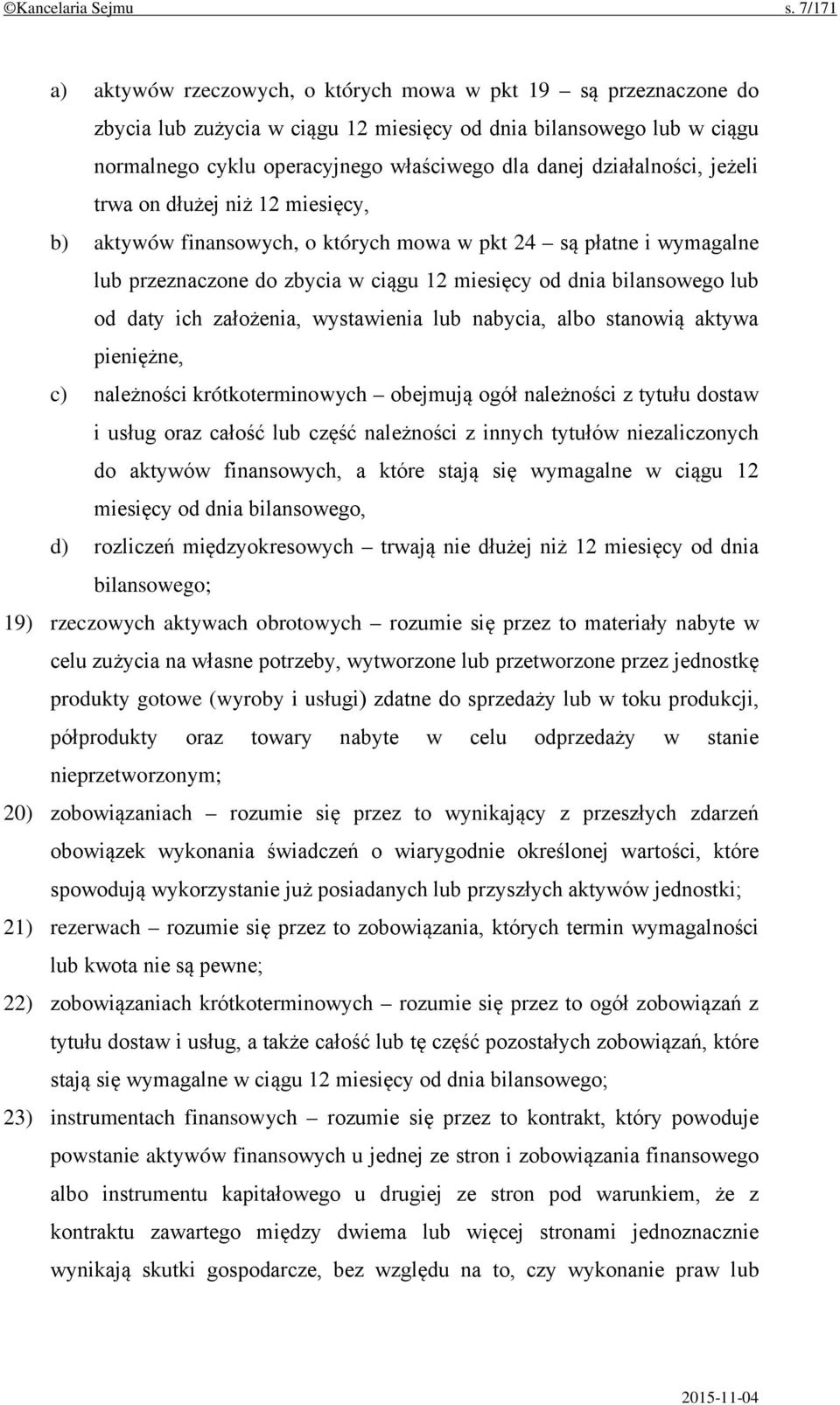 działalności, jeżeli trwa on dłużej niż 12 miesięcy, b) aktywów finansowych, o których mowa w pkt 24 są płatne i wymagalne lub przeznaczone do zbycia w ciągu 12 miesięcy od dnia bilansowego lub od