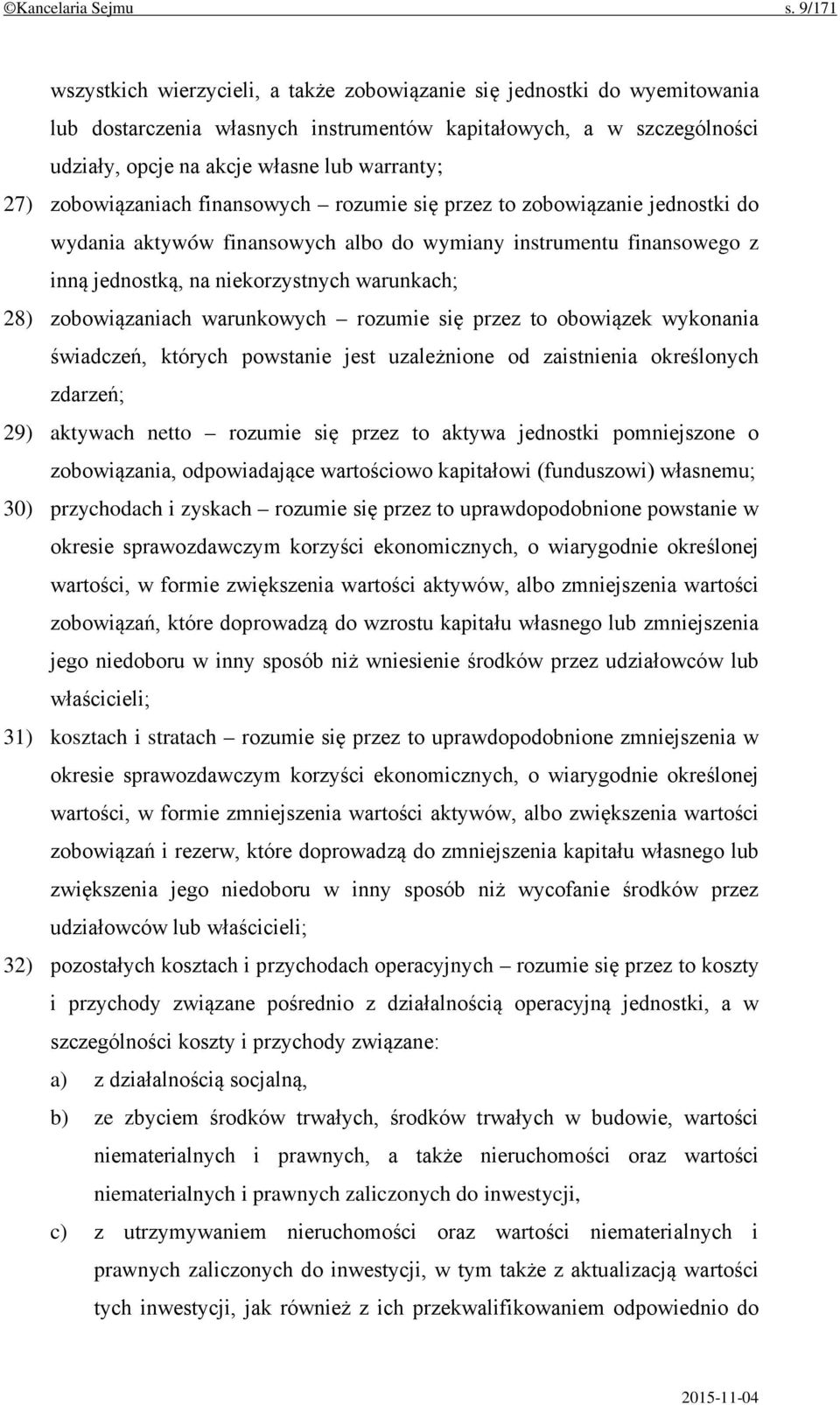 27) zobowiązaniach finansowych rozumie się przez to zobowiązanie jednostki do wydania aktywów finansowych albo do wymiany instrumentu finansowego z inną jednostką, na niekorzystnych warunkach; 28)