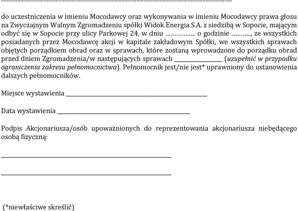 ., ze wszystkich posiadanych przez Mocodawcę akcji w kapitale kładowym Spółki, we wszystkich sprawach objętych porządkiem obrad oraz w sprawach, które zostaną wprowadzone do porządku obrad