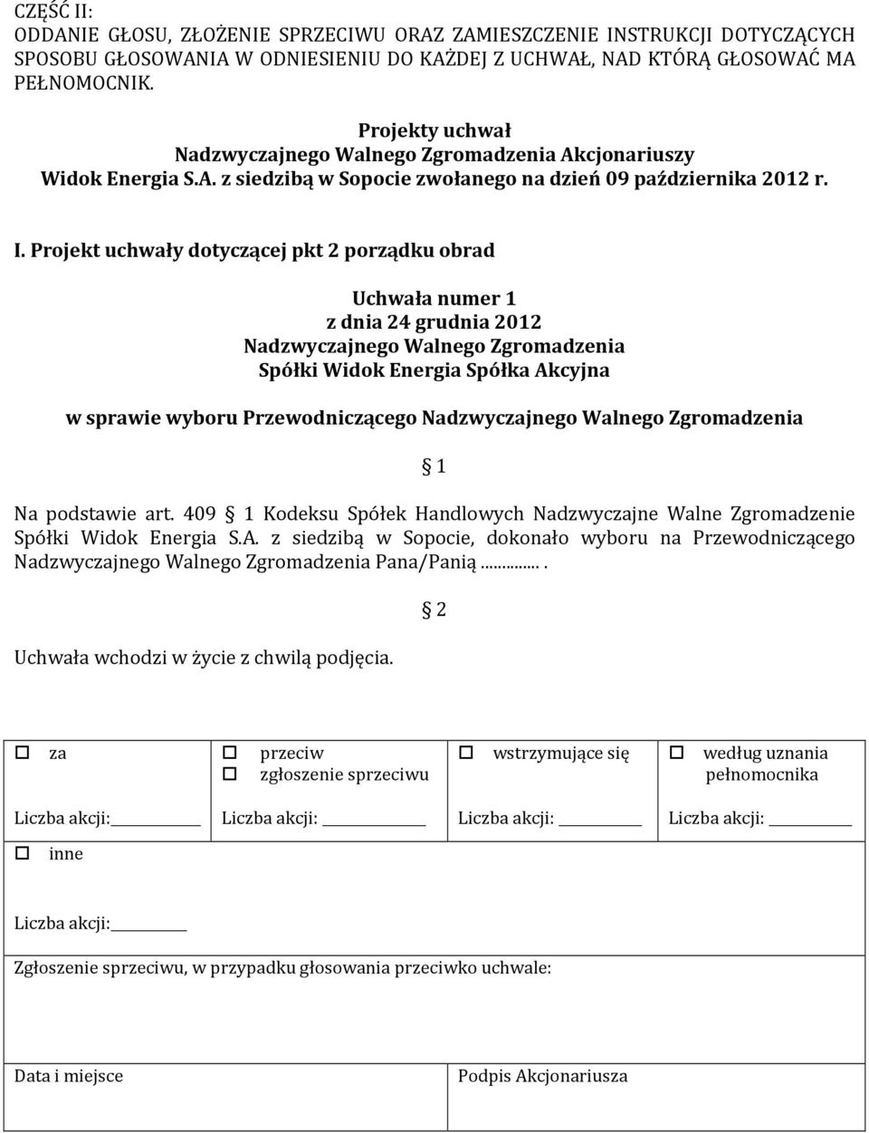 Projekt uchwały dotyczącej pkt 2 porządku obrad Uchwała numer 1 Nadzwycjnego Walnego Zgromadzenia w sprawie wyboru Przewodniczącego Nadzwycjnego Walnego Zgromadzenia Na podstawie art.