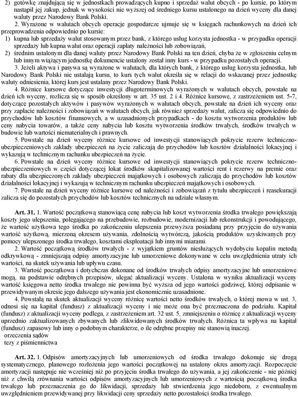 Wyrażone w walutach obcych operacje gospodarcze ujmuje się w księgach rachunkowych na dzień ich przeprowadzenia odpowiednio po kursie: 1) kupna lub sprzedaży walut stosowanym przez bank, z którego