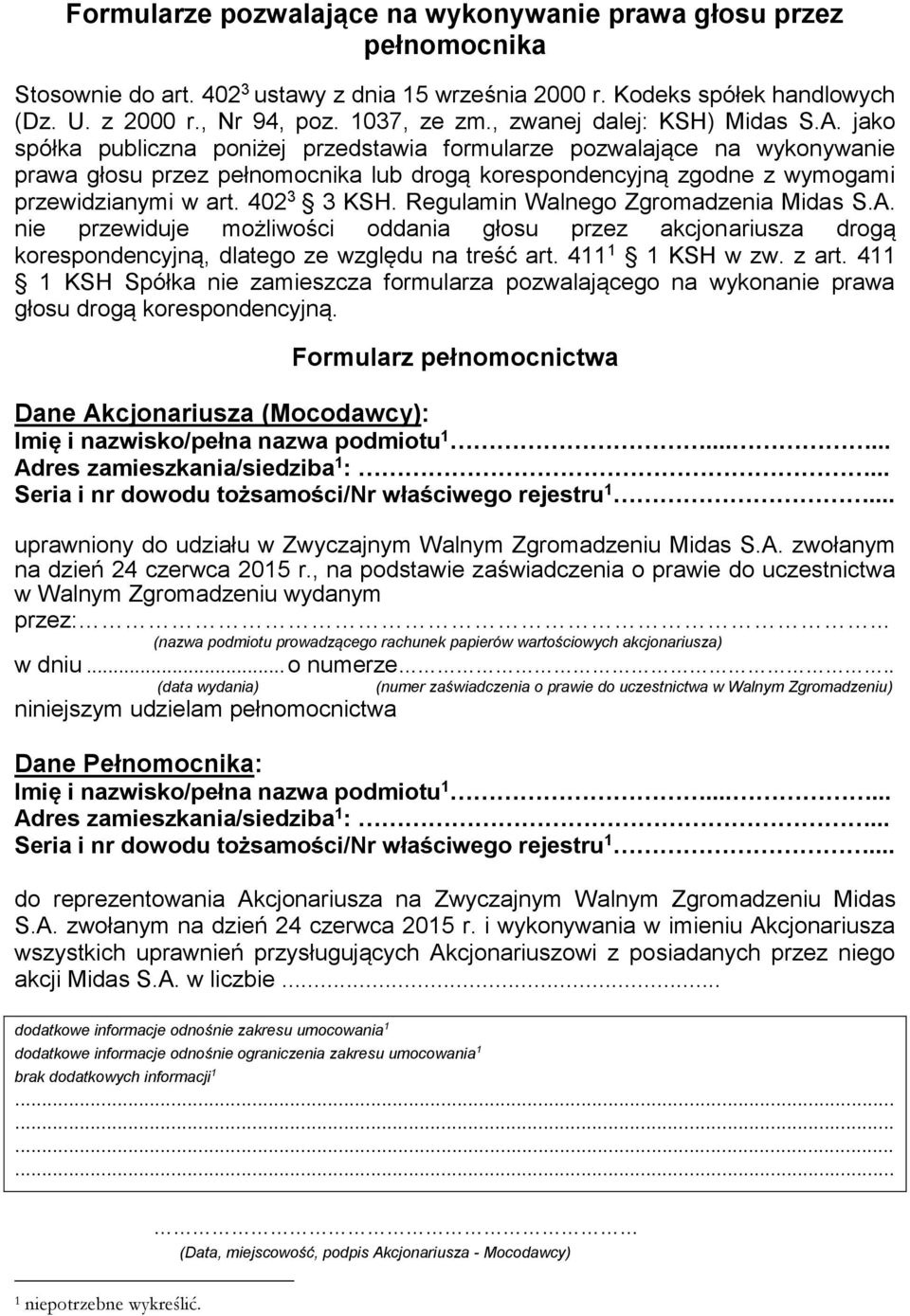 402 3 KSH. Regulamin Walnego Zgromadzenia Midas S.A. nie przewiduje możliwości oddania głosu przez akcjonariusza drogą korespondencyjną, dlatego ze względu na treść art. 411 1 KSH w zw. z art.