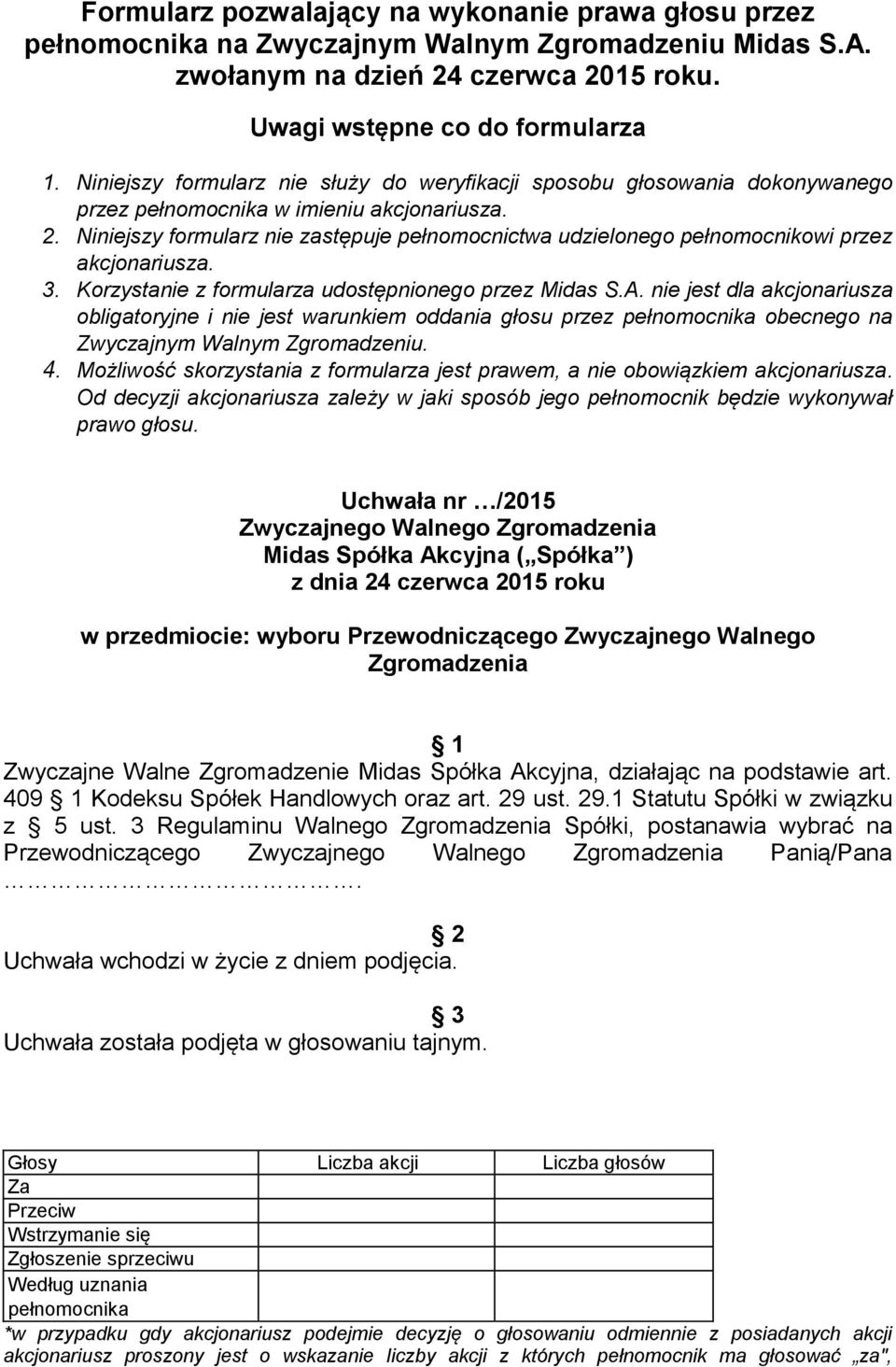 Korzystanie z formularza udostępnionego przez Midas S.A. nie jest dla akcjonariusza obligatoryjne i nie jest warunkiem oddania głosu przez obecnego na Zwyczajnym Walnym Zgromadzeniu. 4.