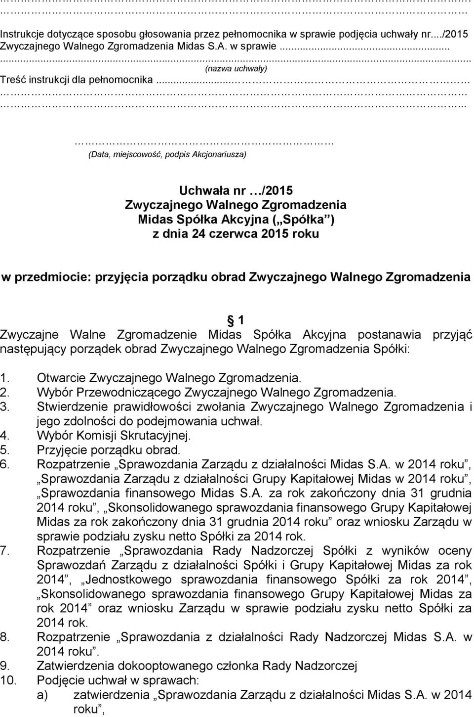 Stwierdzenie prawidłowości zwołania i jego zdolności do podejmowania uchwał. 4. Wybór Komisji Skrutacyjnej. 5. Przyjęcie porządku obrad. 6. Rozpatrzenie Sprawozdania rządu z działalności Midas S.A.