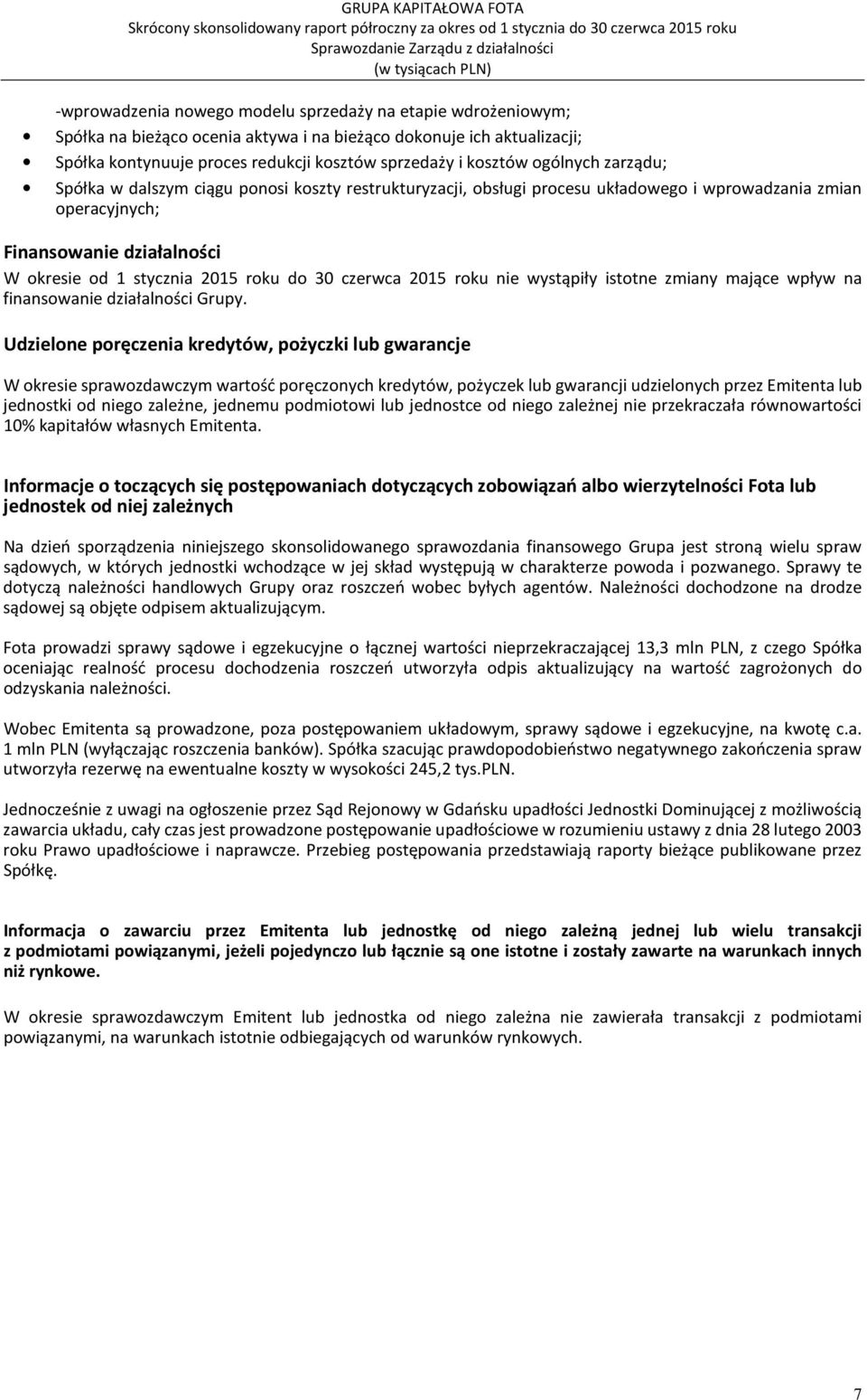 okresie od 1 stycznia 2015 roku do 30 czerwca 2015 roku nie wystąpiły istotne zmiany mające wpływ na finansowanie działalności Grupy.