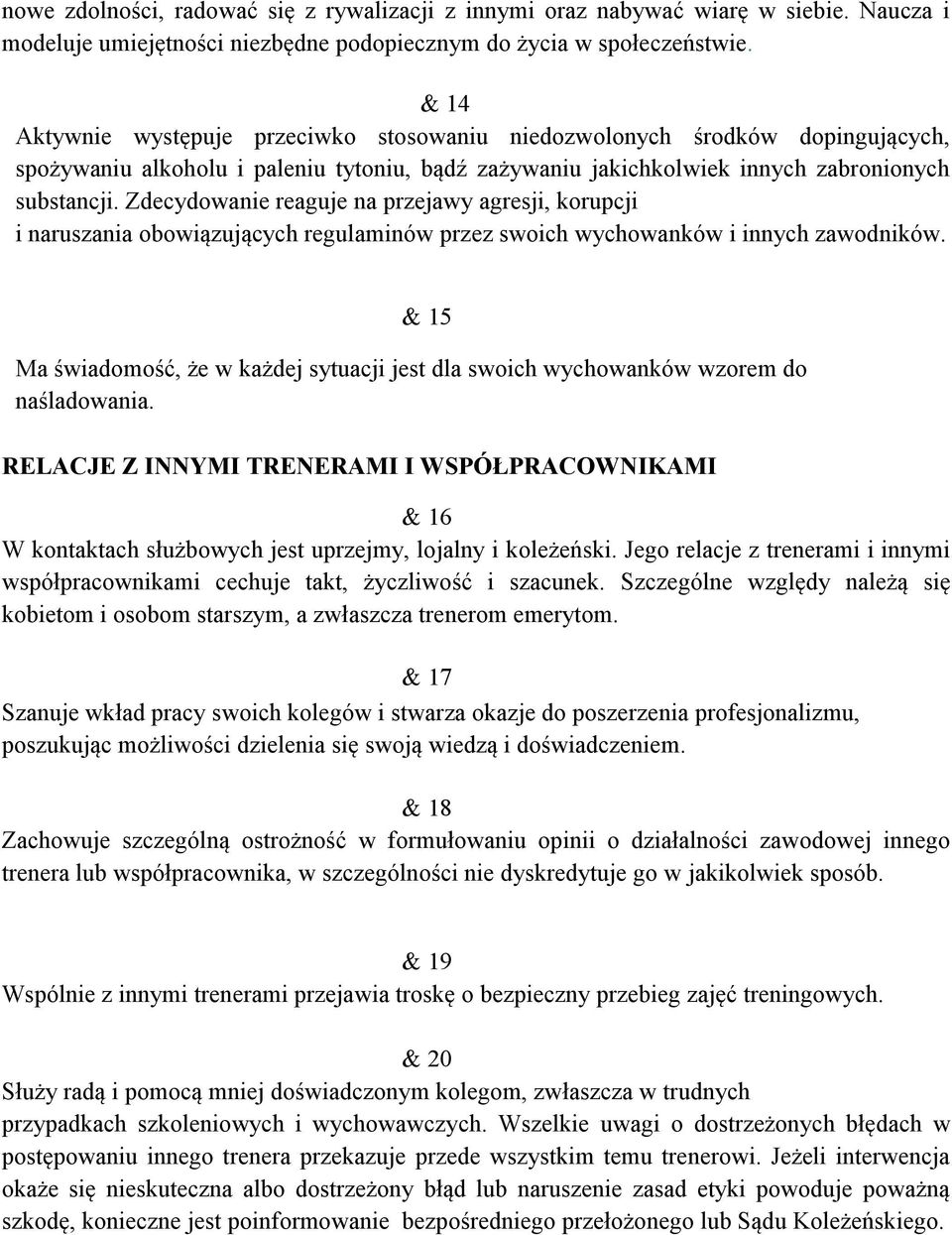 Zdecydowanie reaguje na przejawy agresji, korupcji i naruszania obowiązujących regulaminów przez swoich wychowanków i innych zawodników.