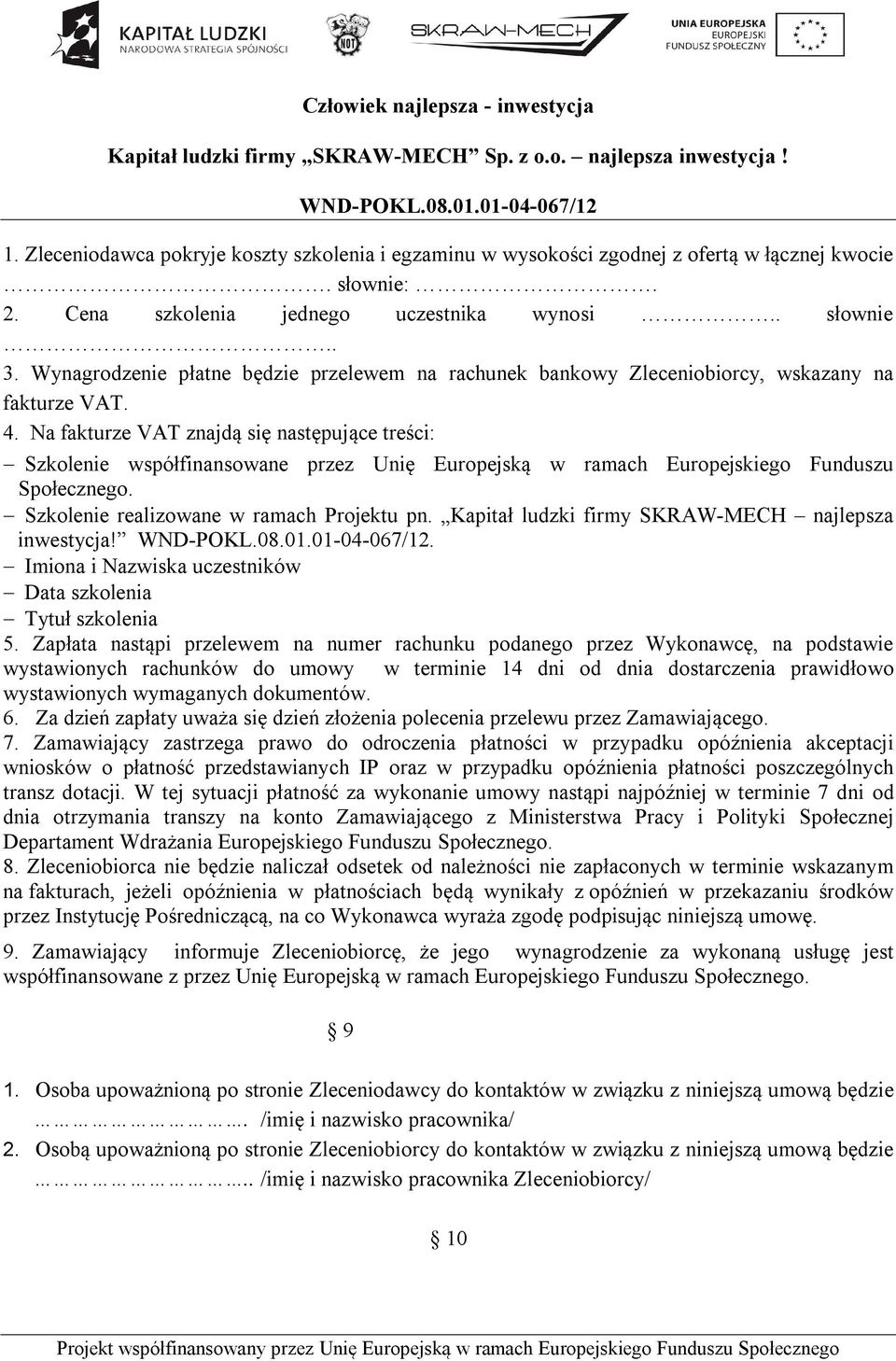 Na fakturze VAT znajdą się następujące treści: Szkolenie współfinansowane przez Unię Europejską w ramach Europejskiego Funduszu Społecznego. Szkolenie realizowane w ramach Projektu pn.