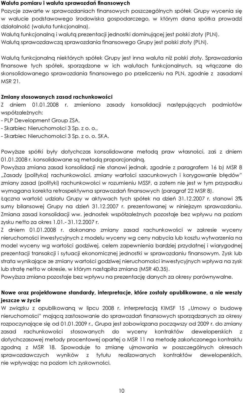 Walutą sprawozdawczą sprawozdania finansowego Grupy jest polski złoty (PLN). Walutą funkcjonalną niektórych spółek Grupy jest inna waluta niŝ polski złoty.