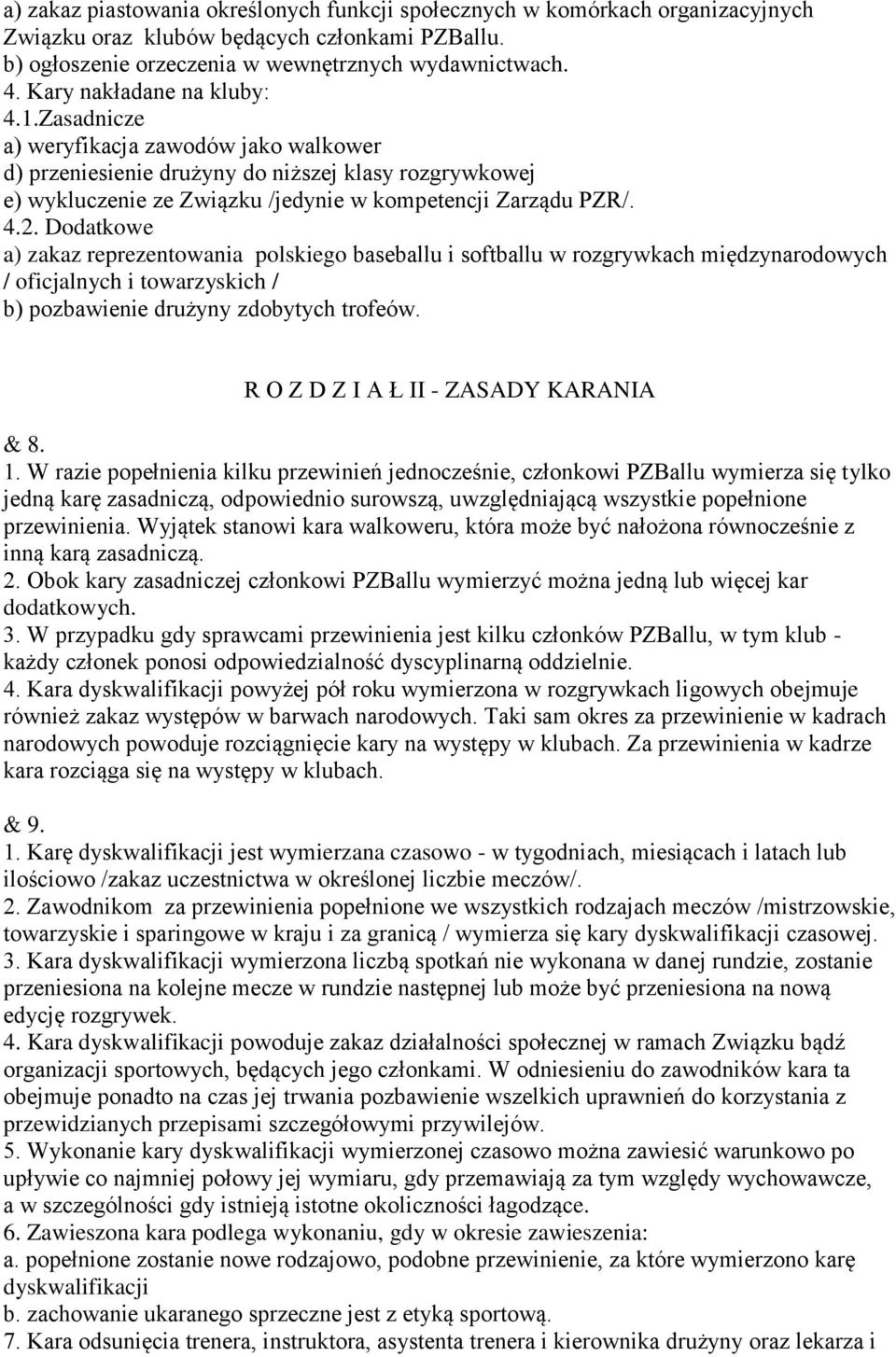 Dodatkowe a) zakaz reprezentowania polskiego baseballu i softballu w rozgrywkach międzynarodowych / oficjalnych i towarzyskich / b) pozbawienie drużyny zdobytych trofeów.