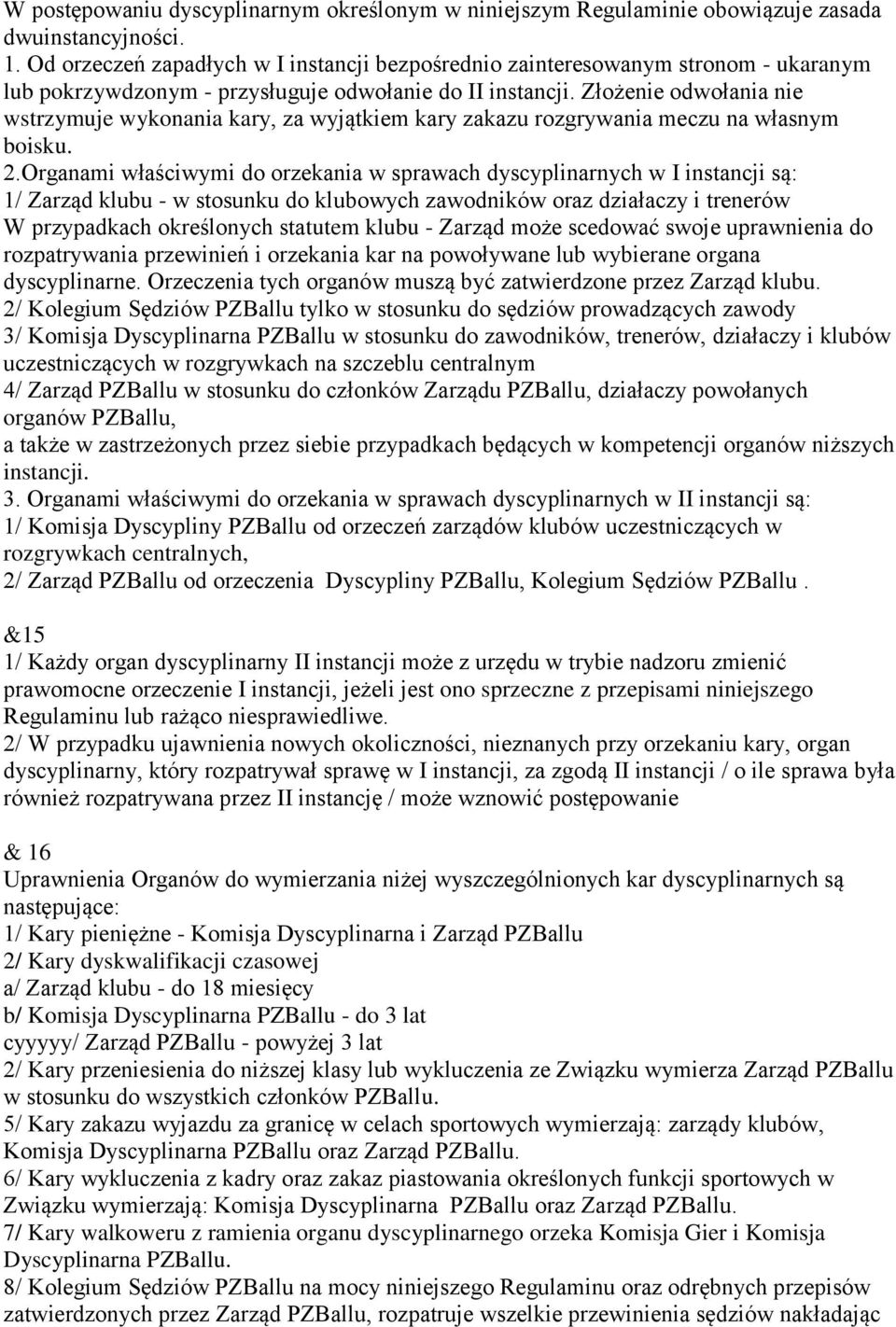 Złożenie odwołania nie wstrzymuje wykonania kary, za wyjątkiem kary zakazu rozgrywania meczu na własnym boisku. 2.