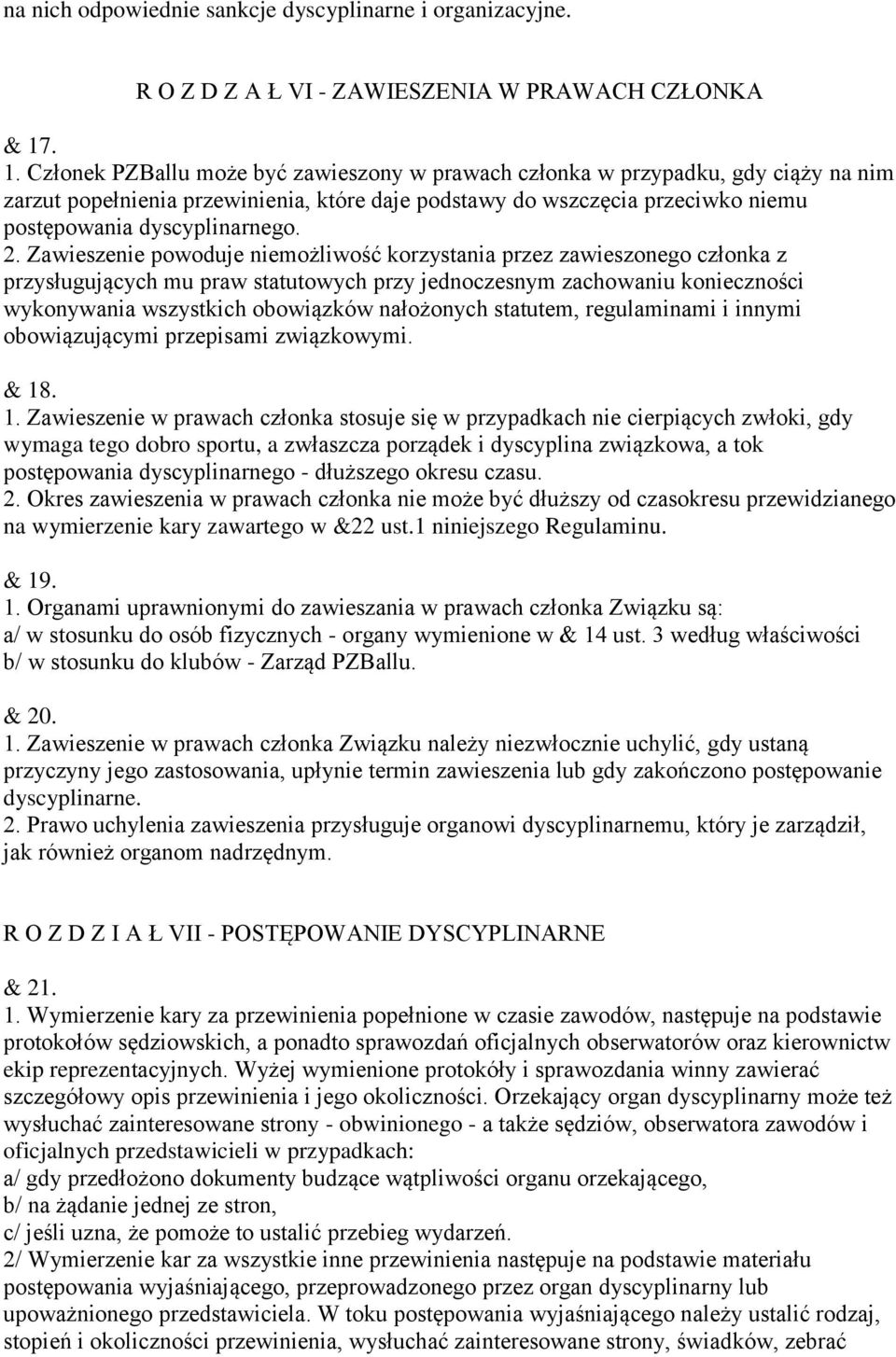 2. Zawieszenie powoduje niemożliwość korzystania przez zawieszonego członka z przysługujących mu praw statutowych przy jednoczesnym zachowaniu konieczności wykonywania wszystkich obowiązków