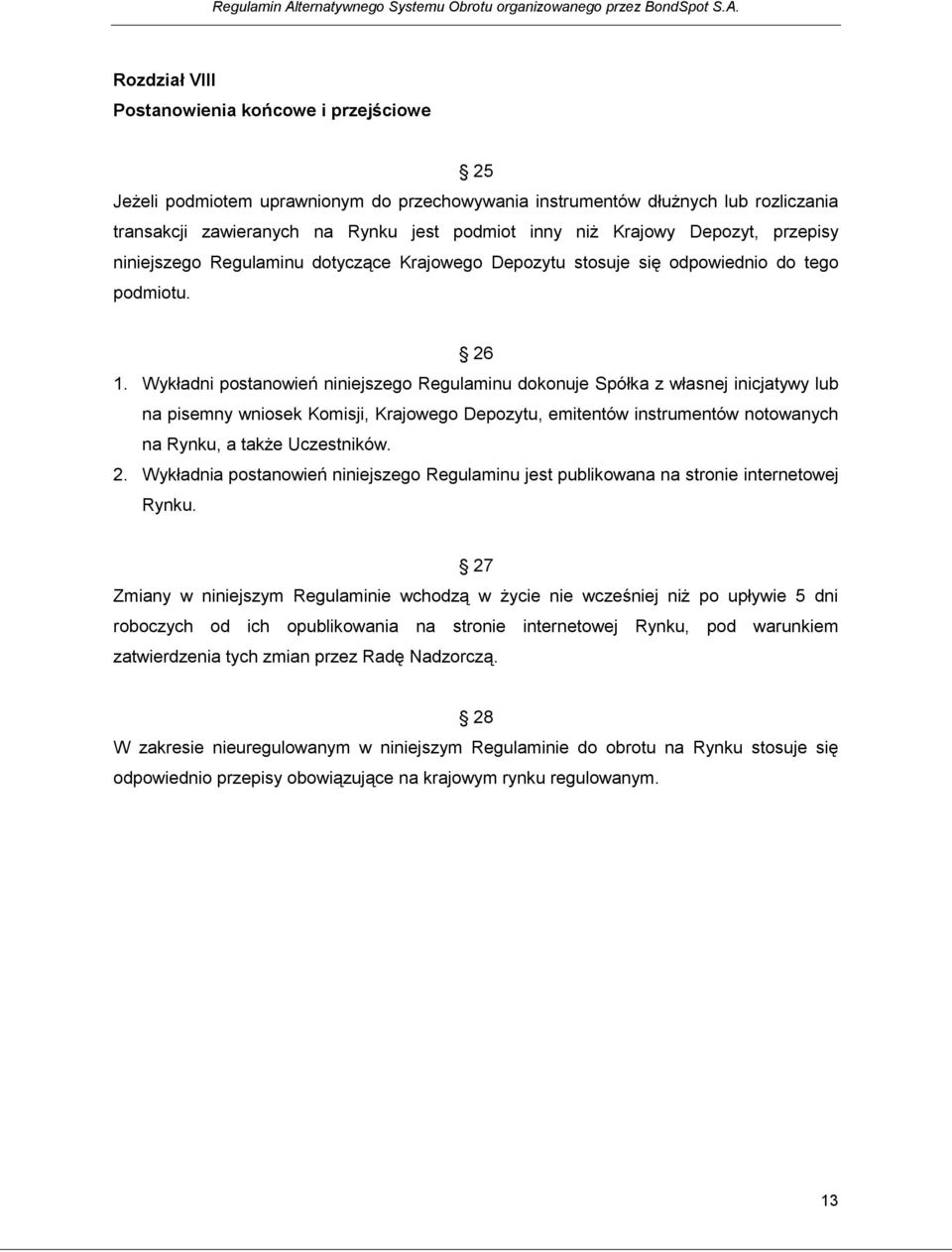 Rozdział VIII Postanowienia końcowe i przejściowe 25 Jeżeli podmiotem uprawnionym do przechowywania instrumentów dłużnych lub rozliczania transakcji zawieranych na Rynku jest podmiot inny niż Krajowy