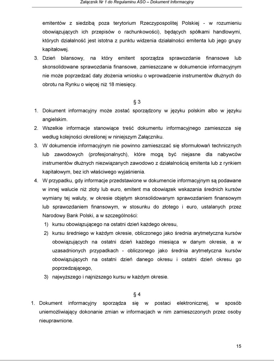 Dzień bilansowy, na który emitent sporządza sprawozdanie finansowe lub skonsolidowane sprawozdania finansowe, zamieszczane w dokumencie informacyjnym nie może poprzedzać daty złożenia wniosku o
