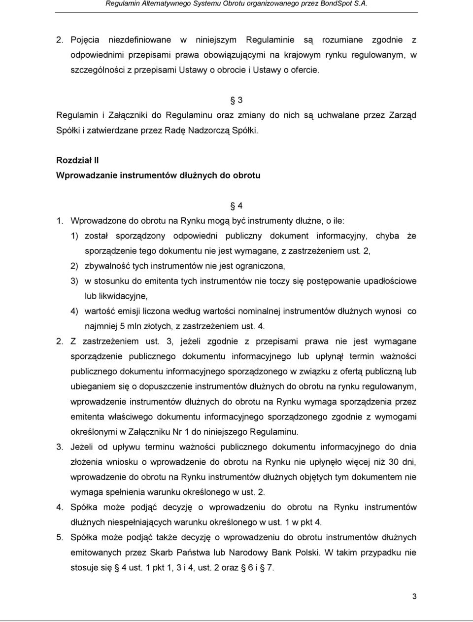 Ustawy o ofercie. 3 Regulamin i Załączniki do Regulaminu oraz zmiany do nich są uchwalane przez Zarząd Spółki i zatwierdzane przez Radę Nadzorczą Spółki.