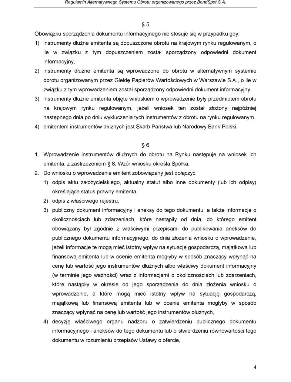 5 Obowiązku sporządzenia dokumentu informacyjnego nie stosuje się w przypadku gdy: 1) instrumenty dłużne emitenta są dopuszczone obrotu na krajowym rynku regulowanym, o ile w związku z tym