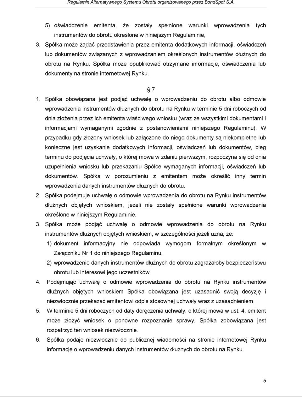 Spółka może opublikować otrzymane informacje, oświadczenia lub dokumenty na stronie internetowej Rynku. 7 1.