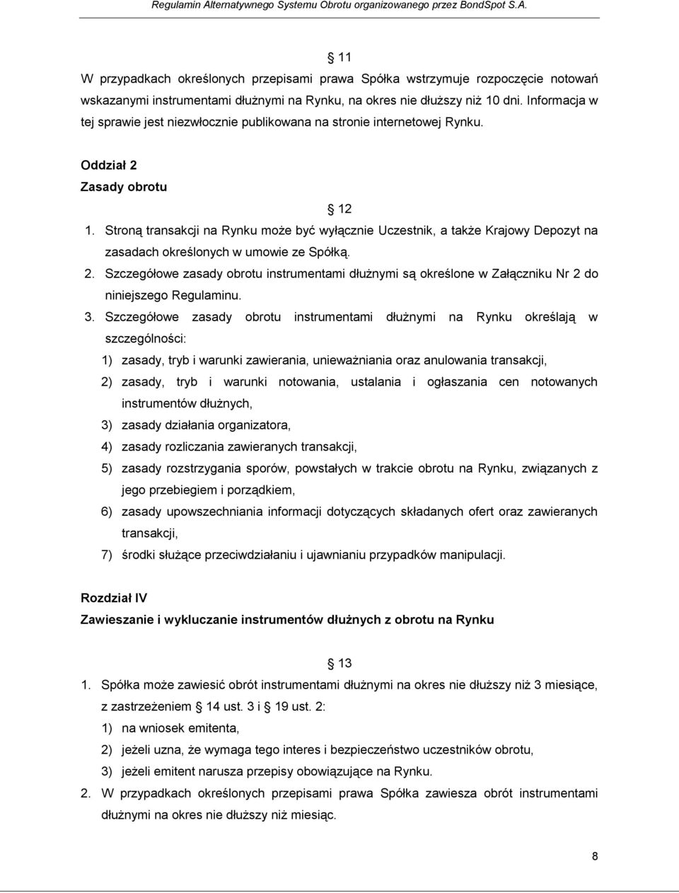 Stroną transakcji na Rynku może być wyłącznie Uczestnik, a także Krajowy Depozyt na zasadach określonych w umowie ze Spółką. 2.