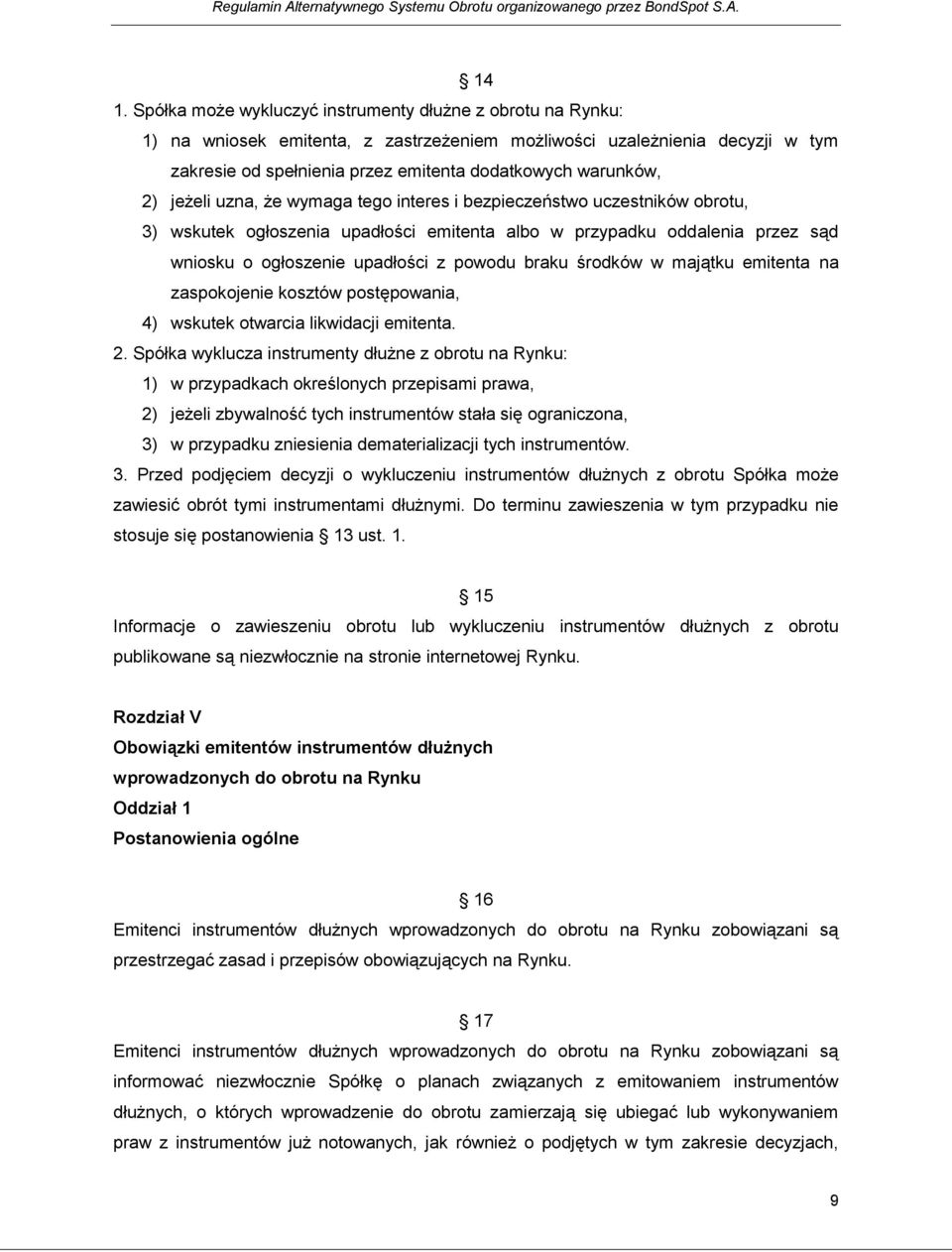 2) jeżeli uzna, że wymaga tego interes i bezpieczeństwo uczestników obrotu, 3) wskutek ogłoszenia upadłości emitenta albo w przypadku oddalenia przez sąd wniosku o ogłoszenie upadłości z powodu braku
