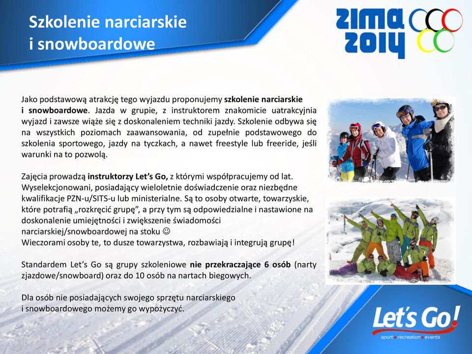 Szkolenie odbywa się na wszystkich poziomach zaawansowania, od zupełnie podstawowego do szkolenia sportowego, jazdy na tyczkach, a nawet freestyle lub freeride, jeśli warunki na to pozwolą.