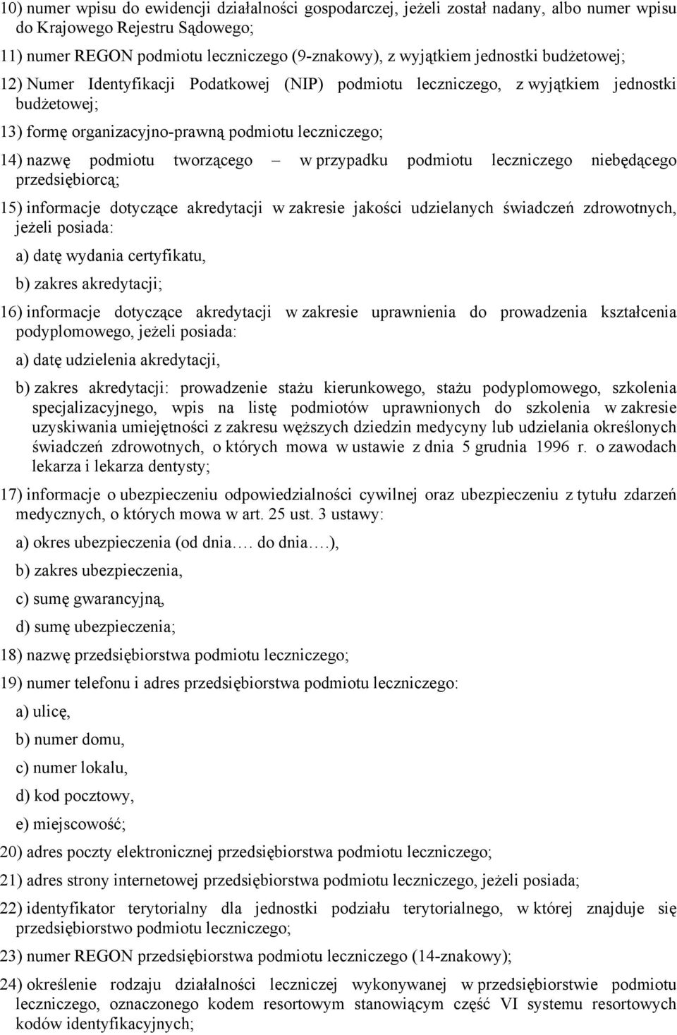 przypadku podmiotu leczniczego niebędącego przedsiębiorcą; 15) informacje dotyczące akredytacji w zakresie jakości udzielanych świadczeń zdrowotnych, jeżeli posiada: a) datę wydania certyfikatu, b)